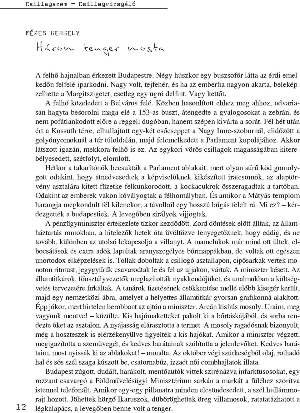 Közben hasonlított ehhez meg ahhoz, udvariasan hagyta besorolni maga elé a 153-as buszt, átengedte a gyalogosokat a zebrán, és nem pofátlankodott előre a reggeli dugóban, hanem szépen kivárta a sorát.