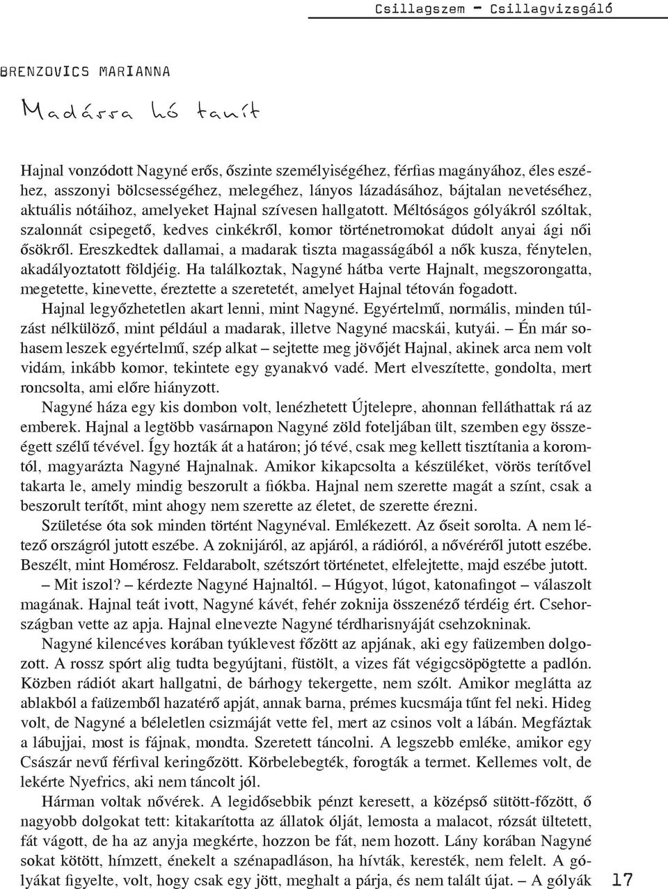 Méltóságos gólyákról szóltak, szalonnát csipegető, kedves cinkékről, komor történetromokat dúdolt anyai ági női ősökről.