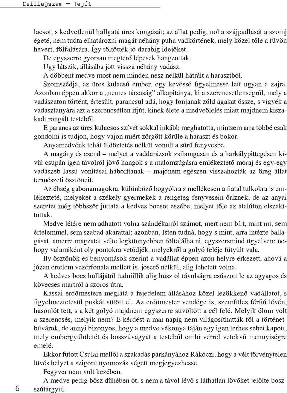 A döbbent medve most nem minden nesz nélkül hátrált a harasztból. Szomszédja, az üres kulacsú ember, egy kevéssé figyelmessé lett ugyan a zajra.