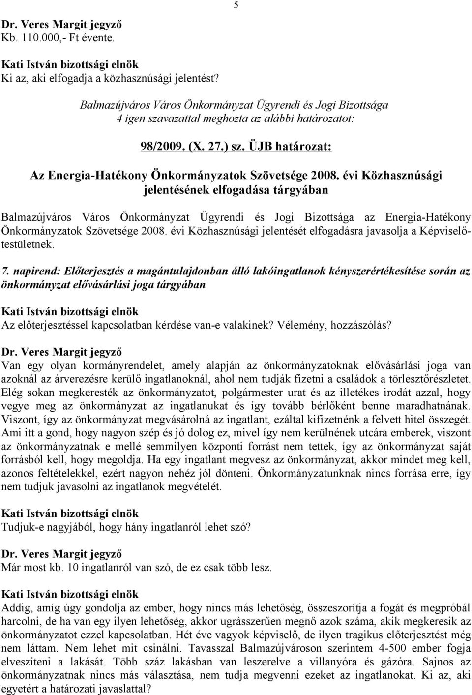 napirend: Előterjesztés a magántulajdonban álló lakóingatlanok kényszerértékesítése során az önkormányzat elővásárlási joga tárgyában Az előterjesztéssel kapcsolatban kérdése van-e valakinek?