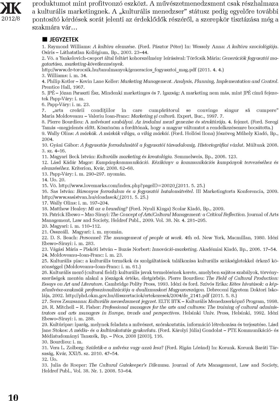 Raymond Williams: A kultúra elemzése. (Ford. Pásztor Péter) In: Wessely Anna: A kultúra szociológiája. Osiris Láthatatlan Kollégium, Bp., 2003. 23 44. 2. Vö.