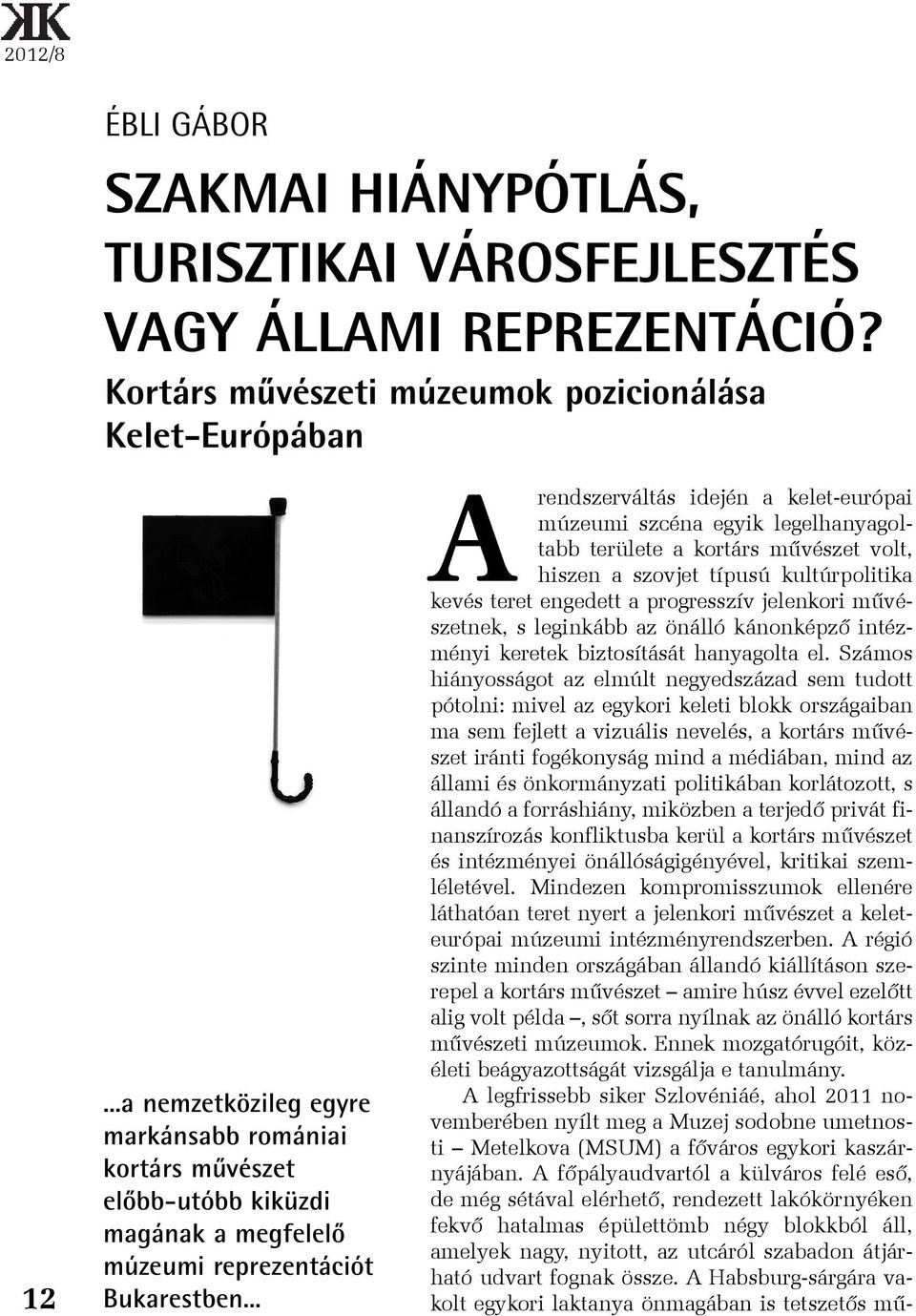 .. A rendszerváltás idején a kelet-európai múzeumi szcéna egyik legelhanyagoltabb területe a kortárs mûvészet volt, hiszen a szovjet típusú kultúrpolitika kevés teret engedett a progresszív jelenkori