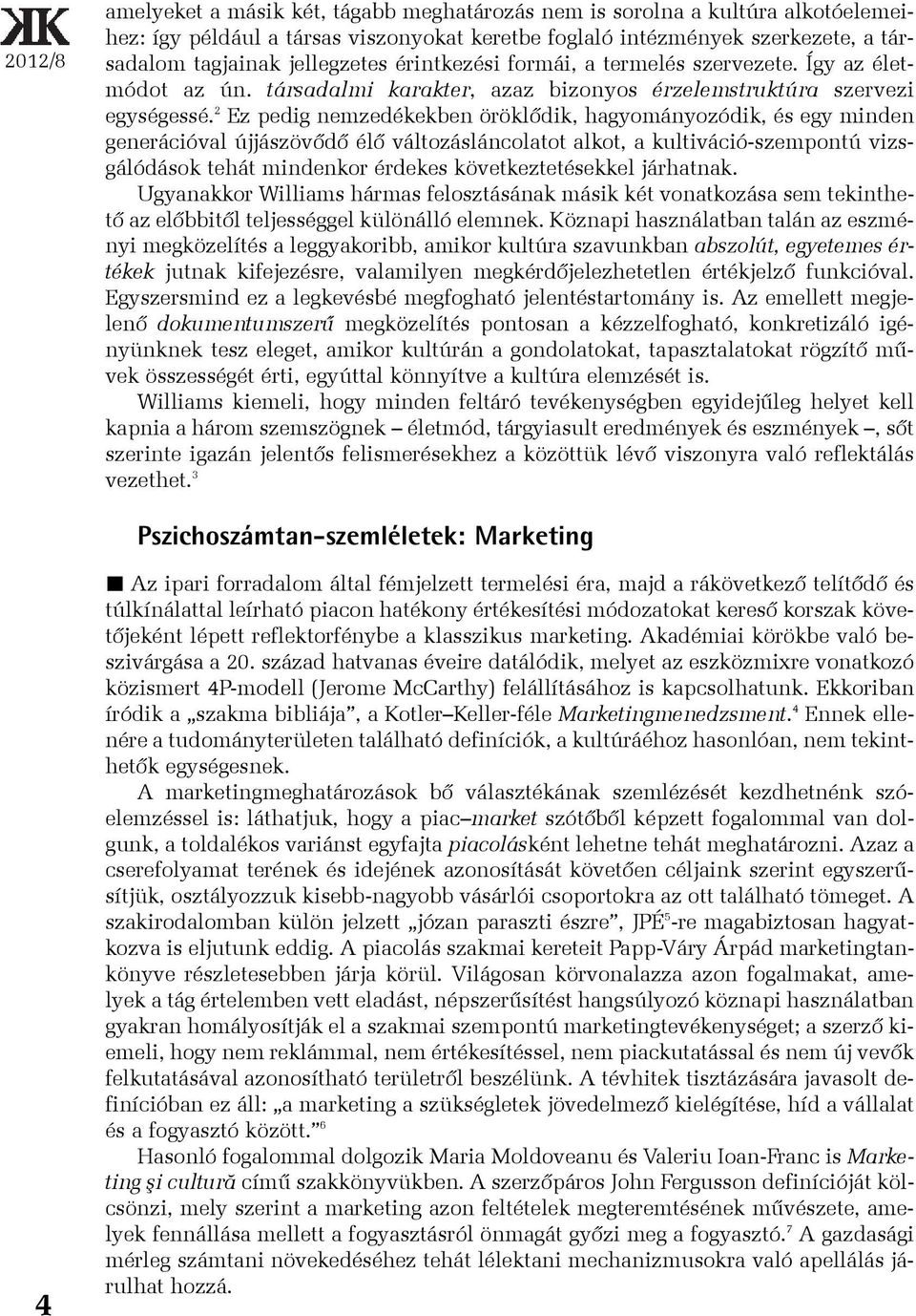 2 Ez pedig nemzedékekben öröklõdik, hagyományozódik, és egy minden generációval újjászövõdõ élõ változásláncolatot alkot, a kultiváció-szempontú vizsgálódások tehát mindenkor érdekes