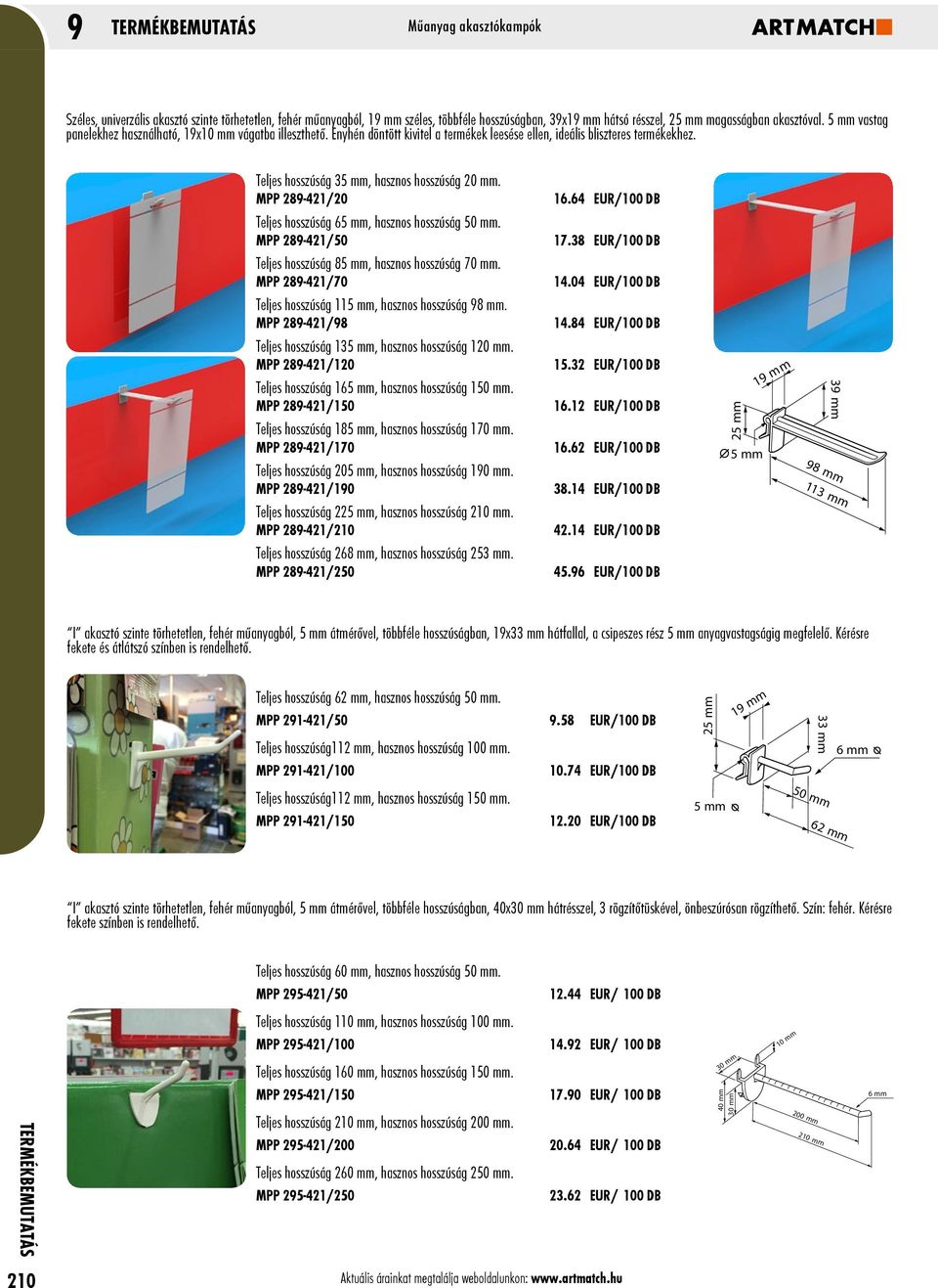 MPP 289-421/20 16.64 EUR/100 DB Teljes hosszúság 65 mm, hasznos hosszúság 50 mm. MPP 289-421/50 17.38 EUR/100 DB Teljes hosszúság 85 mm, hasznos hosszúság 70 mm. MPP 289-421/70 14.