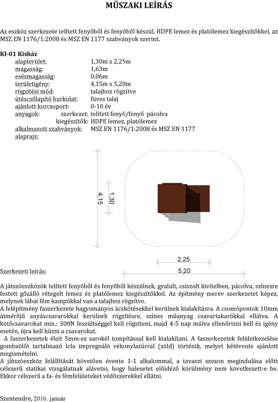 0-10 év anyagok: szerkezet: telített fenyő/fenyő pácolva kiegészítők: HDPE lemez, platólemez alkalmazott szabványok: MSZ EN 1176/1:2008 és MSZ EN 1177 alaprajz: 1,30 4,15 2,25 Szerkezeti leírás: 5,20