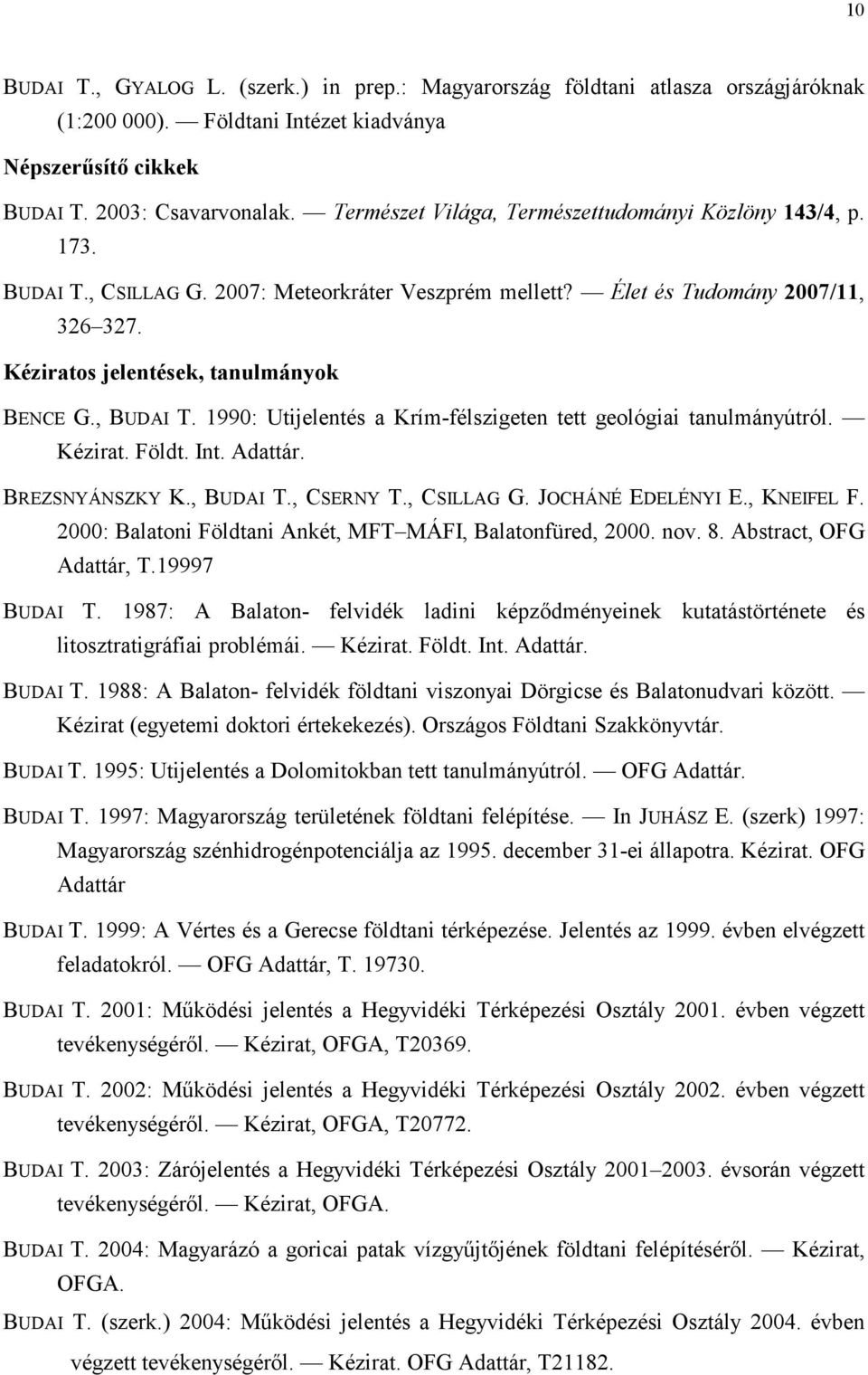 , BUDAI T. 1990: Utijelentés a Krím-félszigeten tett geológiai tanulmányútról. Kézirat. Földt. Int. Adattár. BREZSNYÁNSZKY K., BUDAI T., CSERNY T., CSILLAG G. JOCHÁNÉ EDELÉNYI E., KNEIFEL F.