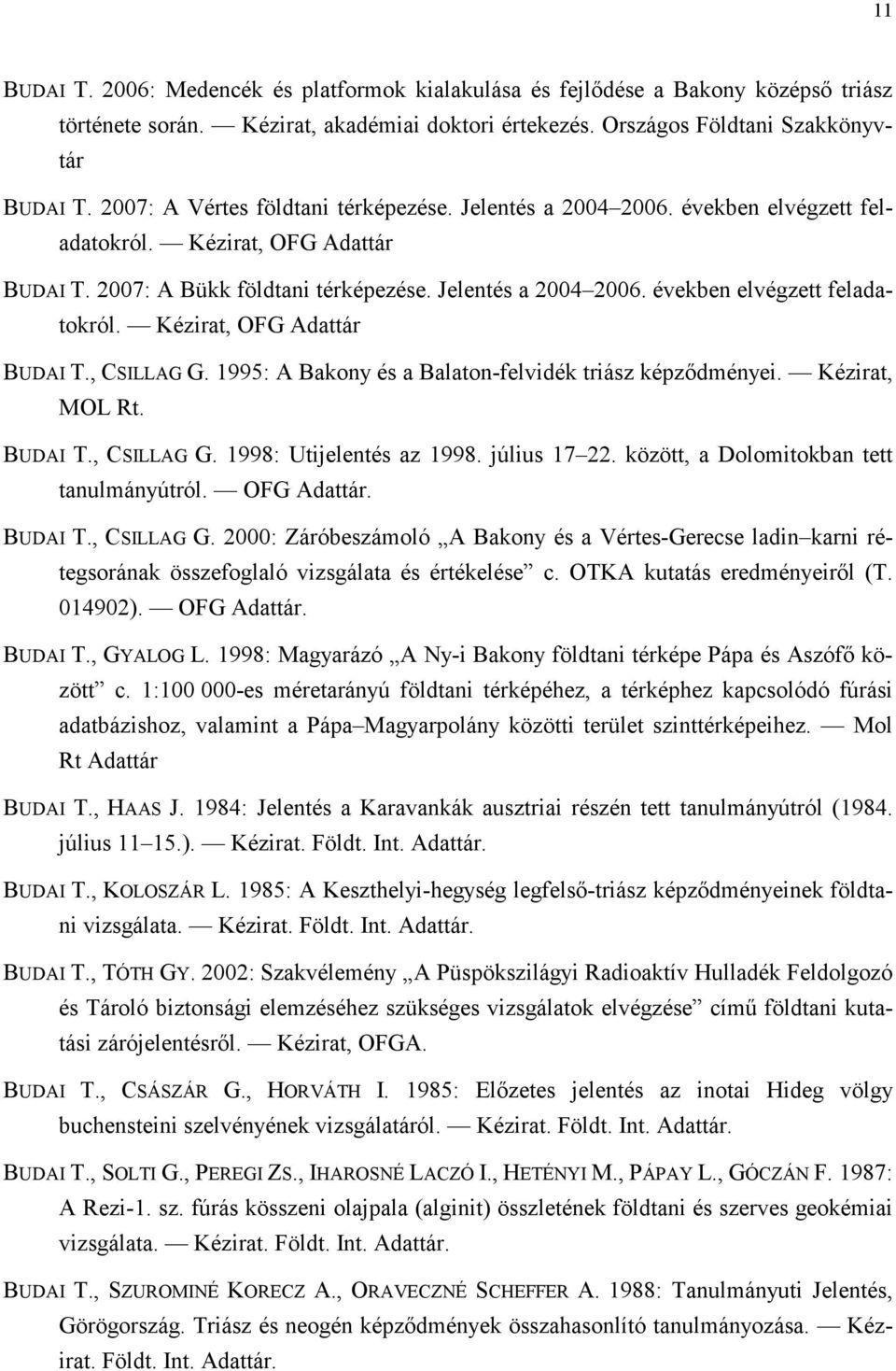 1995: A Bakony és a Balaton-felvidék triász képzıdményei. Kézirat, MOL Rt. BUDAI T., CSILLAG G. 1998: Utijelentés az 1998. július 17 22. között, a Dolomitokban tett tanulmányútról. OFG Adattár.