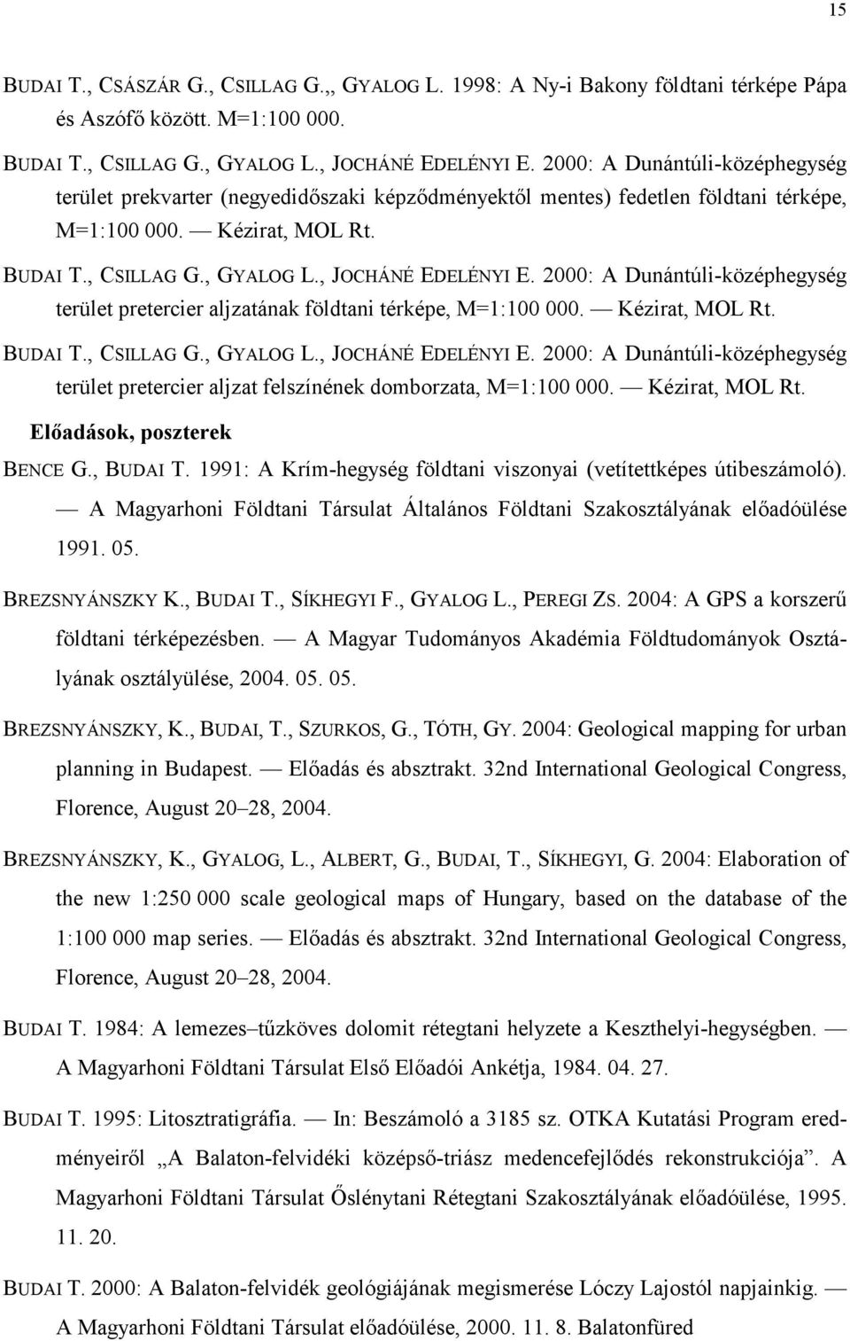 2000: A Dunántúli-középhegység terület pretercier aljzatának földtani térképe, M=1:100 000. Kézirat, MOL Rt. BUDAI T., CSILLAG G., GYALOG L., JOCHÁNÉ EDELÉNYI E.