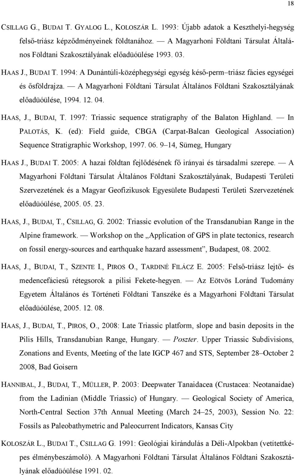 A Magyarhoni Földtani Társulat Általános Földtani Szakosztályának elıadüóülése, 1994. 12. 04. HAAS, J., BUDAI, T. 1997: Triassic sequence stratigraphy of the Balaton Highland. In PALOTÁS, K.