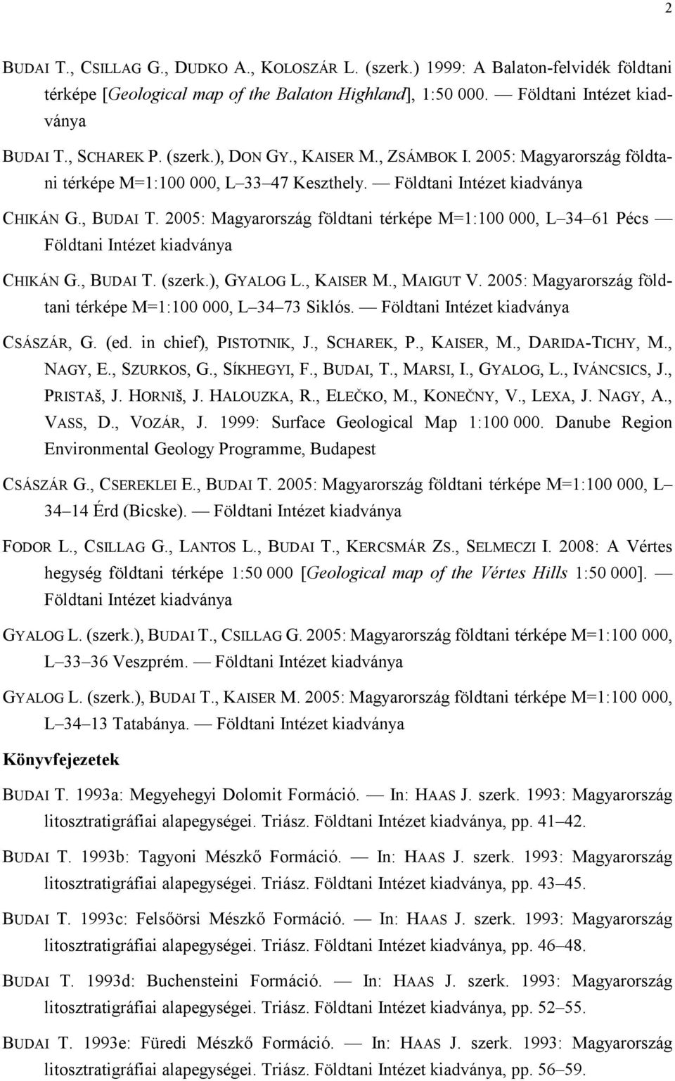 2005: Magyarország földtani térképe M=1:100 000, L 34 61 Pécs Földtani Intézet kiadványa CHIKÁN G., BUDAI T. (szerk.), GYALOG L., KAISER M., MAIGUT V.