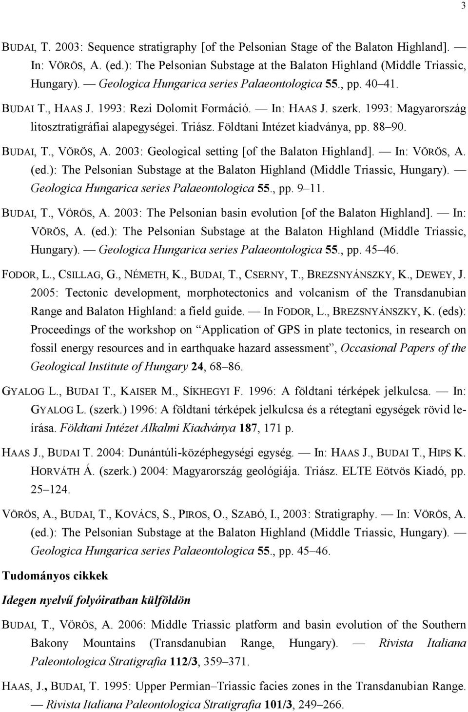 Földtani Intézet kiadványa, pp. 88 90. BUDAI, T., VÖRÖS, A. 2003: Geological setting [of the Balaton Highland]. In: VÖRÖS, A. (ed.