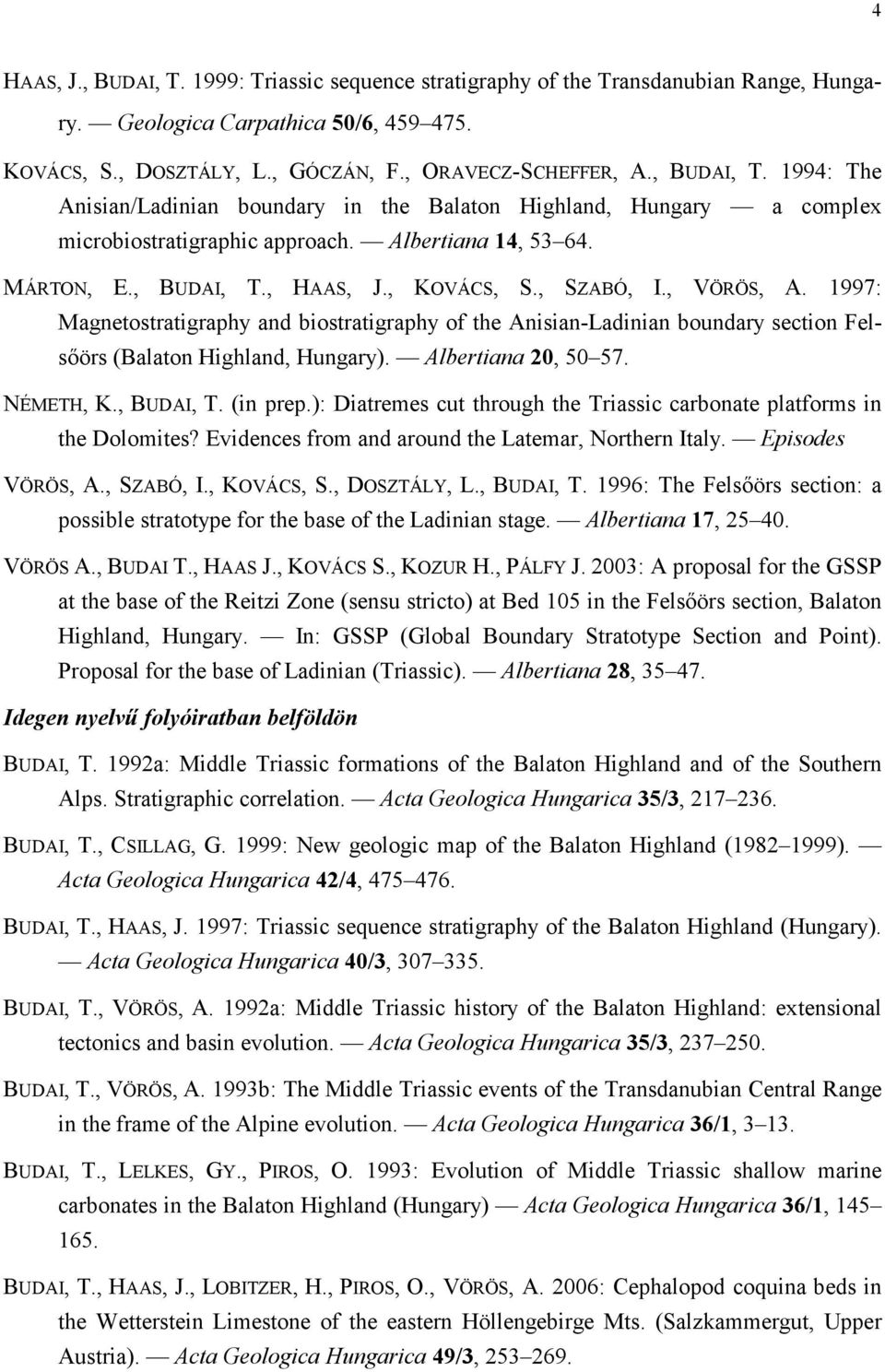 , VÖRÖS, A. 1997: Magnetostratigraphy and biostratigraphy of the Anisian-Ladinian boundary section Felsıörs (Balaton Highland, Hungary). Albertiana 20, 50 57. NÉMETH, K., BUDAI, T. (in prep.