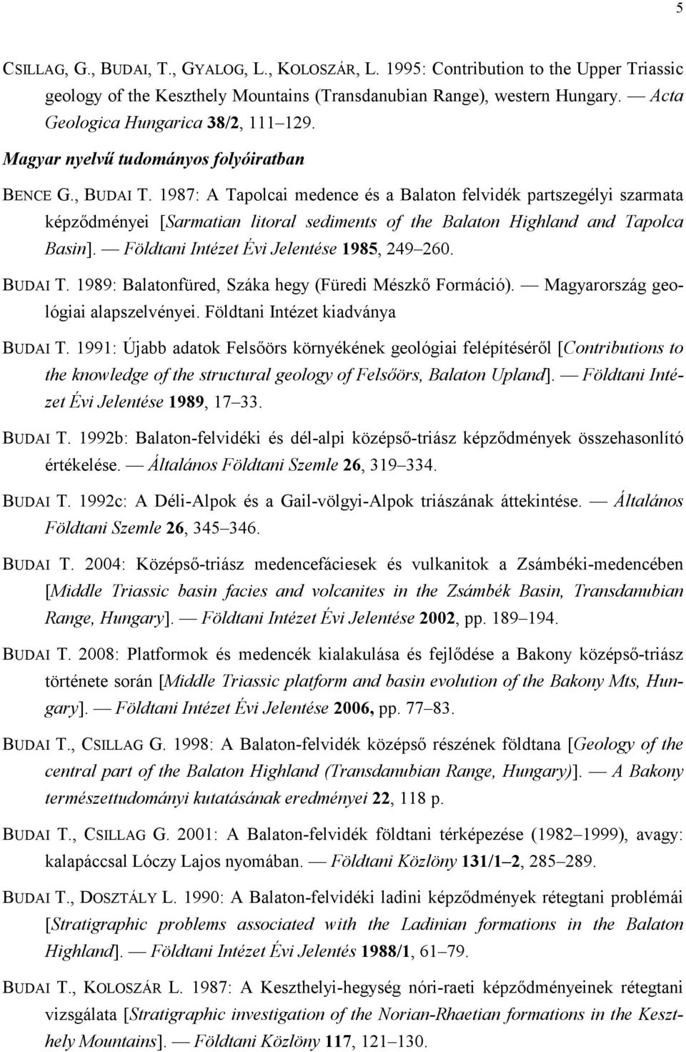 1987: A Tapolcai medence és a Balaton felvidék partszegélyi szarmata képzıdményei [Sarmatian litoral sediments of the Balaton Highland and Tapolca Basin]. Földtani Intézet Évi Jelentése 1985, 249 260.