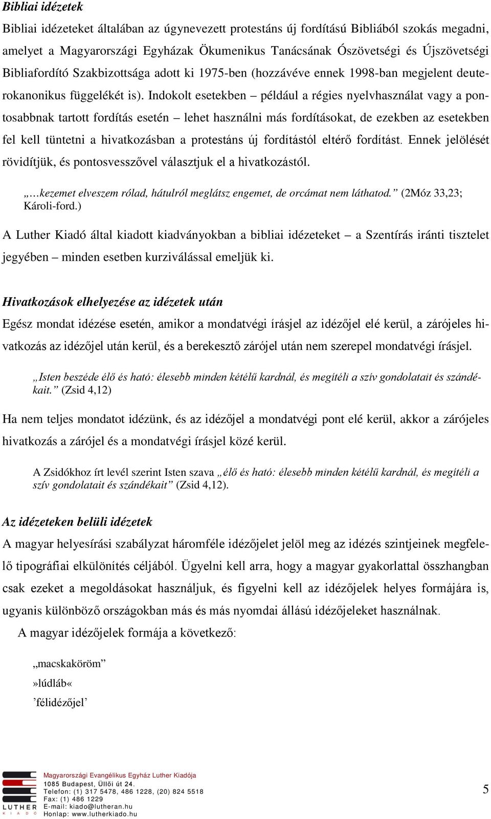 Indokolt esetekben például a régies nyelvhasználat vagy a pontosabbnak tartott fordítás esetén lehet használni más fordításokat, de ezekben az esetekben fel kell tüntetni a hivatkozásban a protestáns