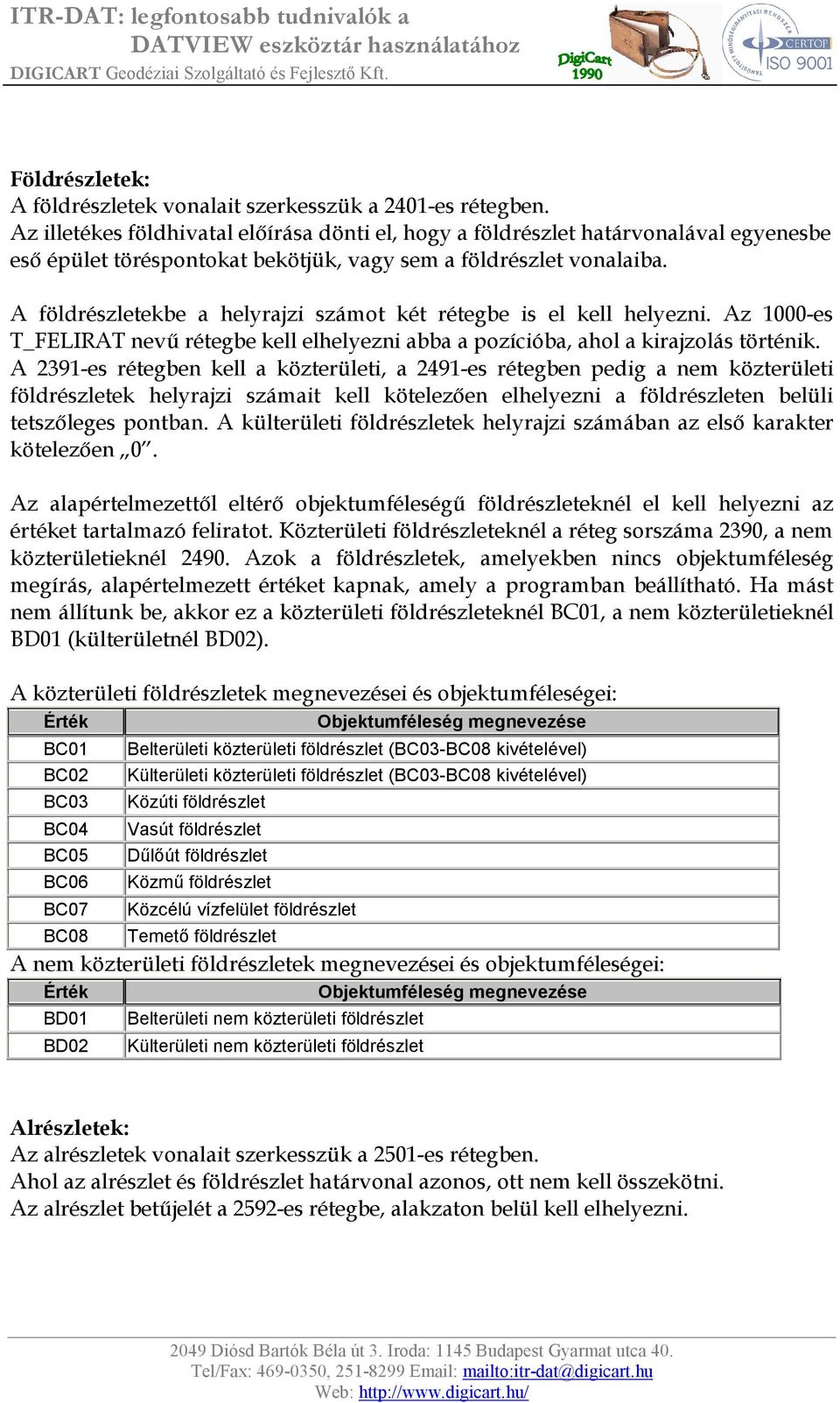 A földrészletekbe a helyrajzi számot két rétegbe is el kell helyezni. Az 1000-es T_FELIRAT nevű rétegbe kell elhelyezni abba a pozícióba, ahol a kirajzolás történik.