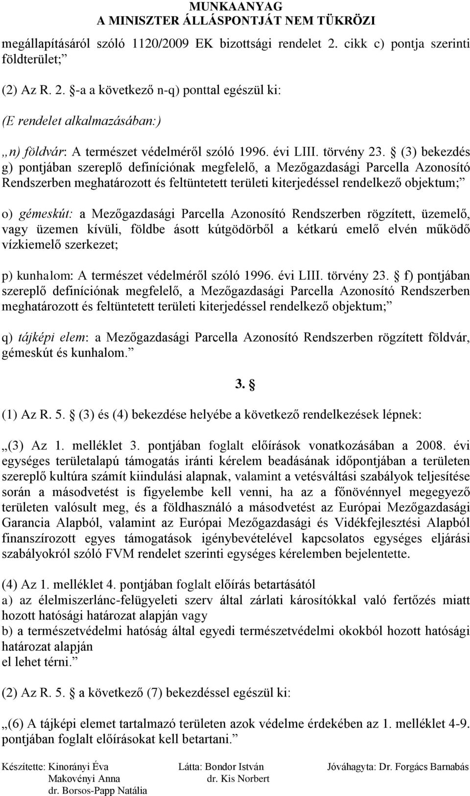 (3) bekezdés g) pontjában szereplő definíciónak megfelelő, a Mezőgazdasági Parcella Azonosító Rendszerben meghatározott és feltüntetett területi kiterjedéssel rendelkező objektum; o) gémeskút: a