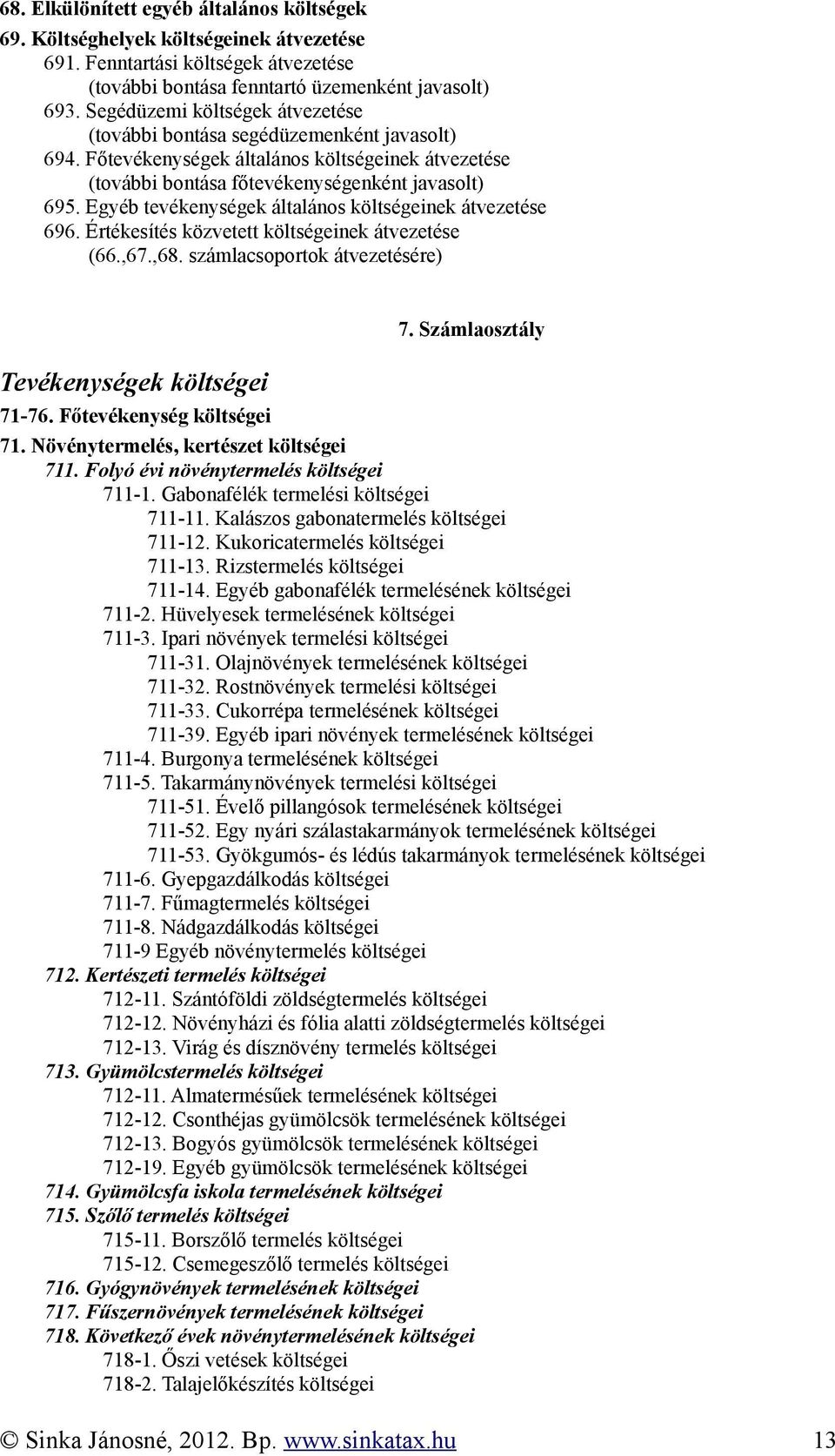 Egyéb tevékenységek általános költségeinek átvezetése 696. Értékesítés közvetett költségeinek átvezetése (66.,67.,68. számlacsoportok átvezetésére) Tevékenységek költségei 7. Számlaosztály 71-76.