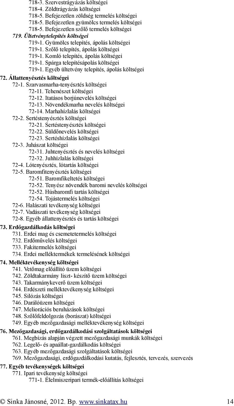 Komló telepítés, ápolás költségei 719-1. Spárga telepítésápolás költségei 719-1. Egyéb ültetvény telepítés, ápolás költségei 72. Állattenyésztés költségei 72-1.