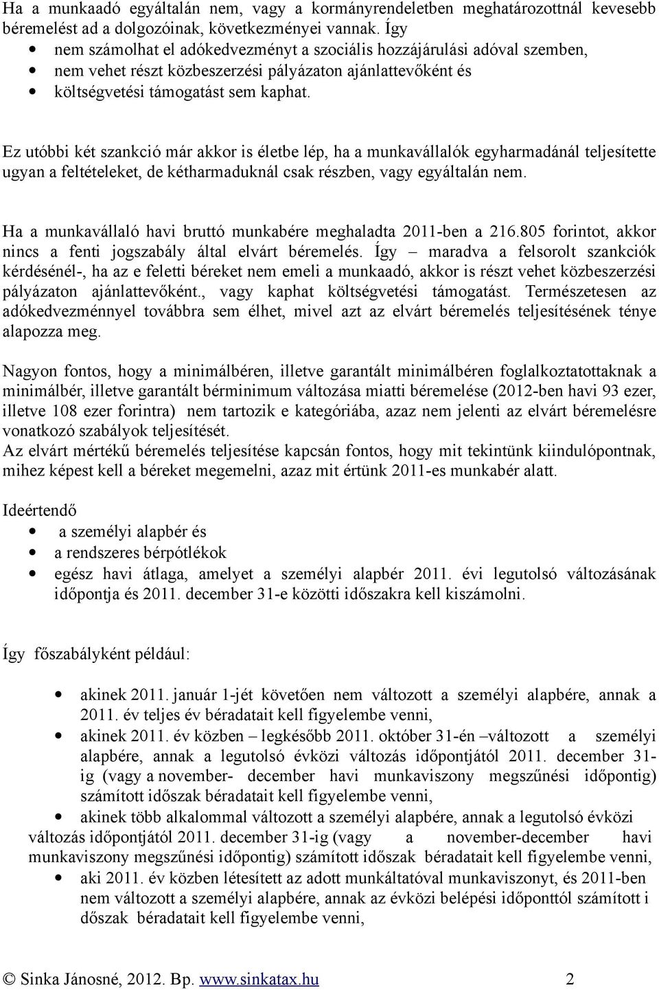 Ez utóbbi két szankció már akkor is életbe lép, ha a munkavállalók egyharmadánál teljesítette ugyan a feltételeket, de kétharmaduknál csak részben, vagy egyáltalán nem.