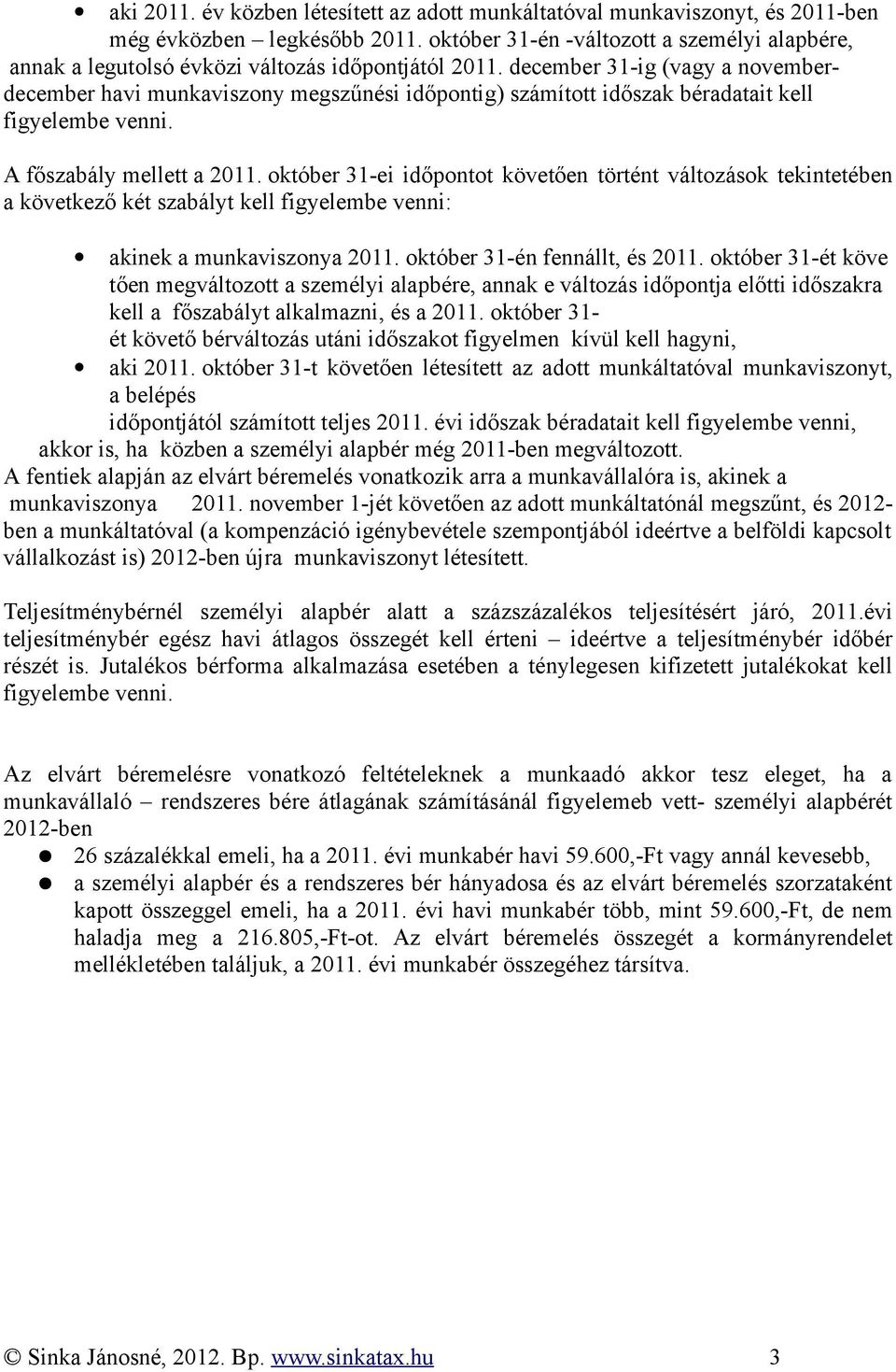 december 31-ig (vagy a novemberdecember havi munkaviszony megszűnési időpontig) számított időszak béradatait kell figyelembe venni. A főszabály mellett a 2011.