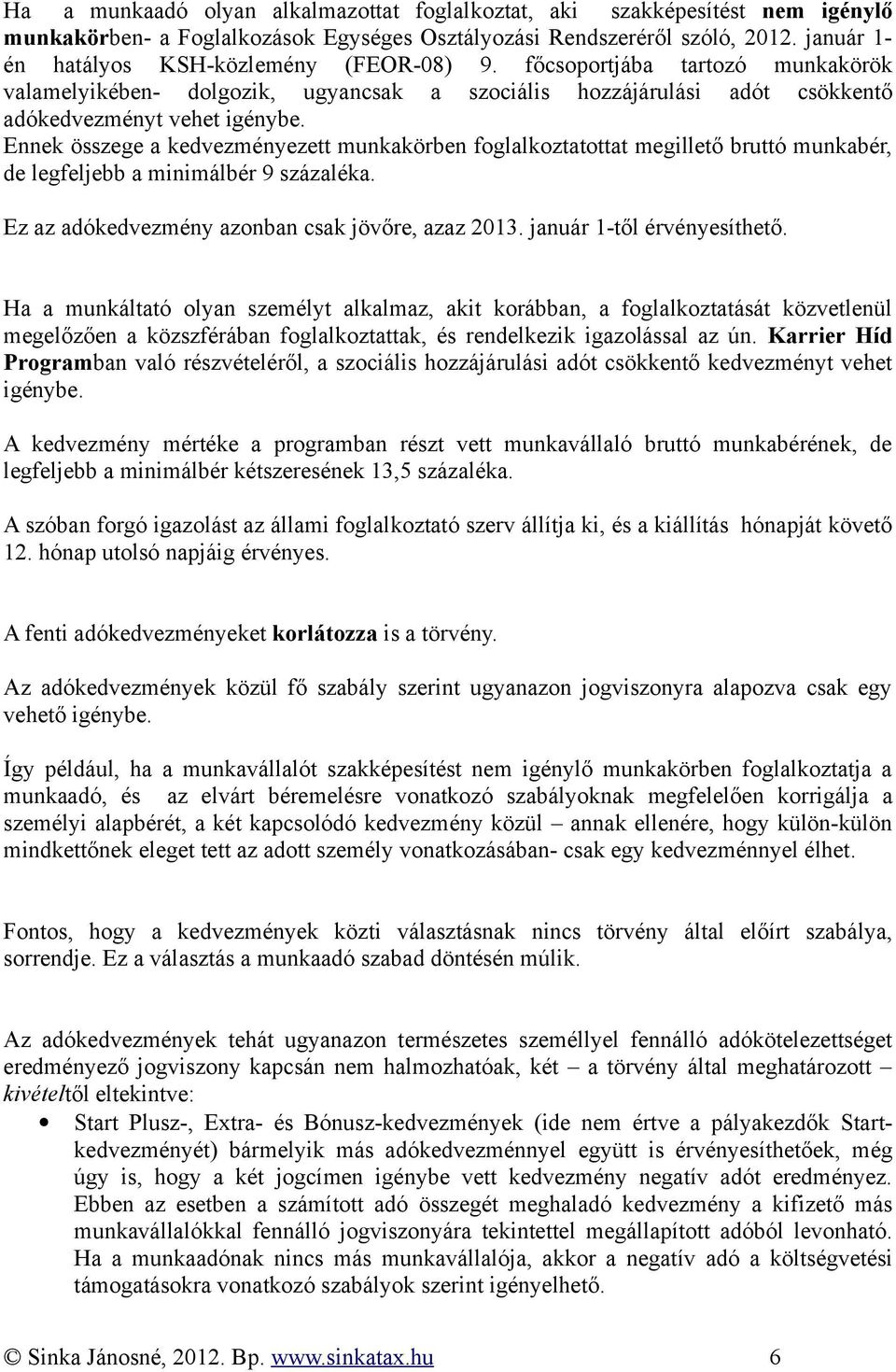 Ennek összege a kedvezményezett munkakörben foglalkoztatottat megillető bruttó munkabér, de legfeljebb a minimálbér 9 százaléka. Ez az adókedvezmény azonban csak jövőre, azaz 2013.