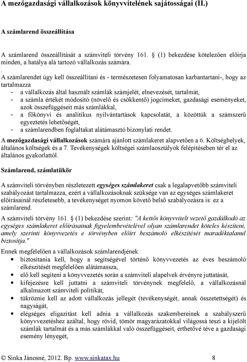 . A számlarendet úgy kell összeállítani és - természetesen folyamatosan karbantartani-, hogy az tartalmazza - a vállalkozás által használt számlák számjelét, elnevezését, tartalmát, - a számla