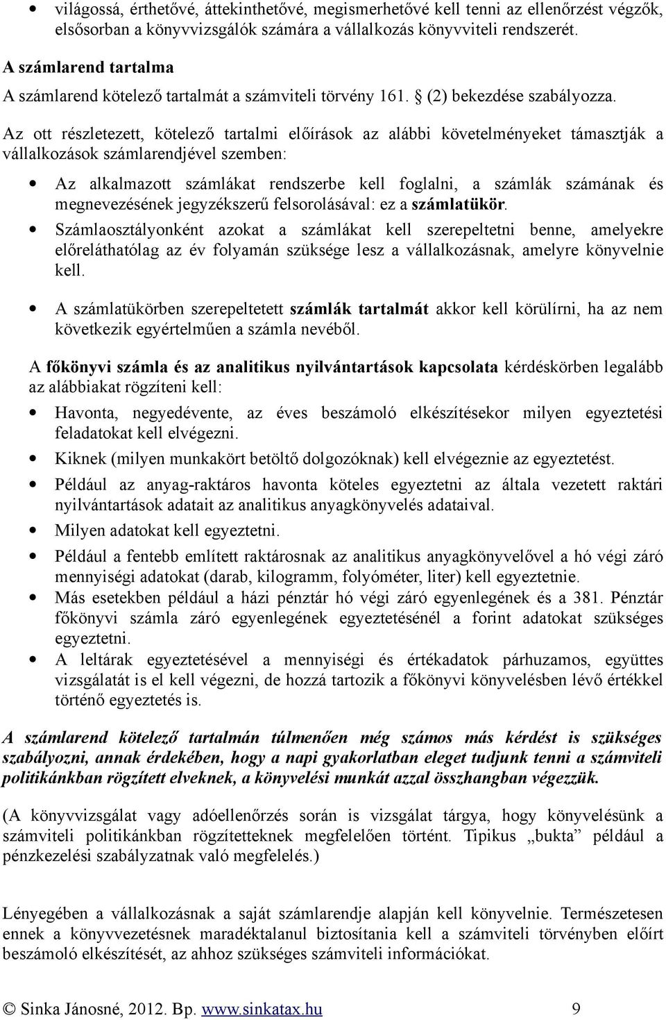 Az ott részletezett, kötelező tartalmi előírások az alábbi követelményeket támasztják a vállalkozások számlarendjével szemben: Az alkalmazott számlákat rendszerbe kell foglalni, a számlák számának és