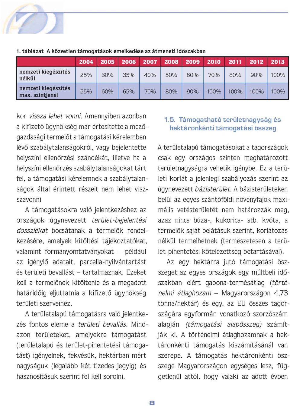 Amennyiben azonban a ki fi ze tô ügynökség már értesítette a me zôgaz da sá gi termelôt a támogatási kérelemben lévô szabálytalanságokról, vagy beje len tet te helyszíni ellen ôr zési szándékát,