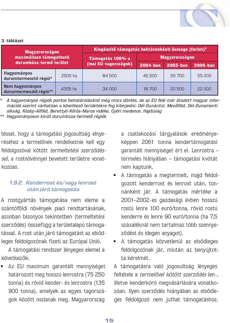 még nincs döntés, de az EU felé már átadott magyar információk szerint várhatóan a következô területekre fog kiterjedni: Dél-Dunántúl, Mezôföld, Dél-Dunamenti síkság, Közép-Alföld,