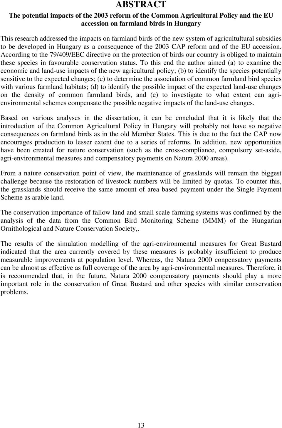 According to the 79/409/EEC directive on the protection of birds our country is obliged to maintain these species in favourable conservation status.