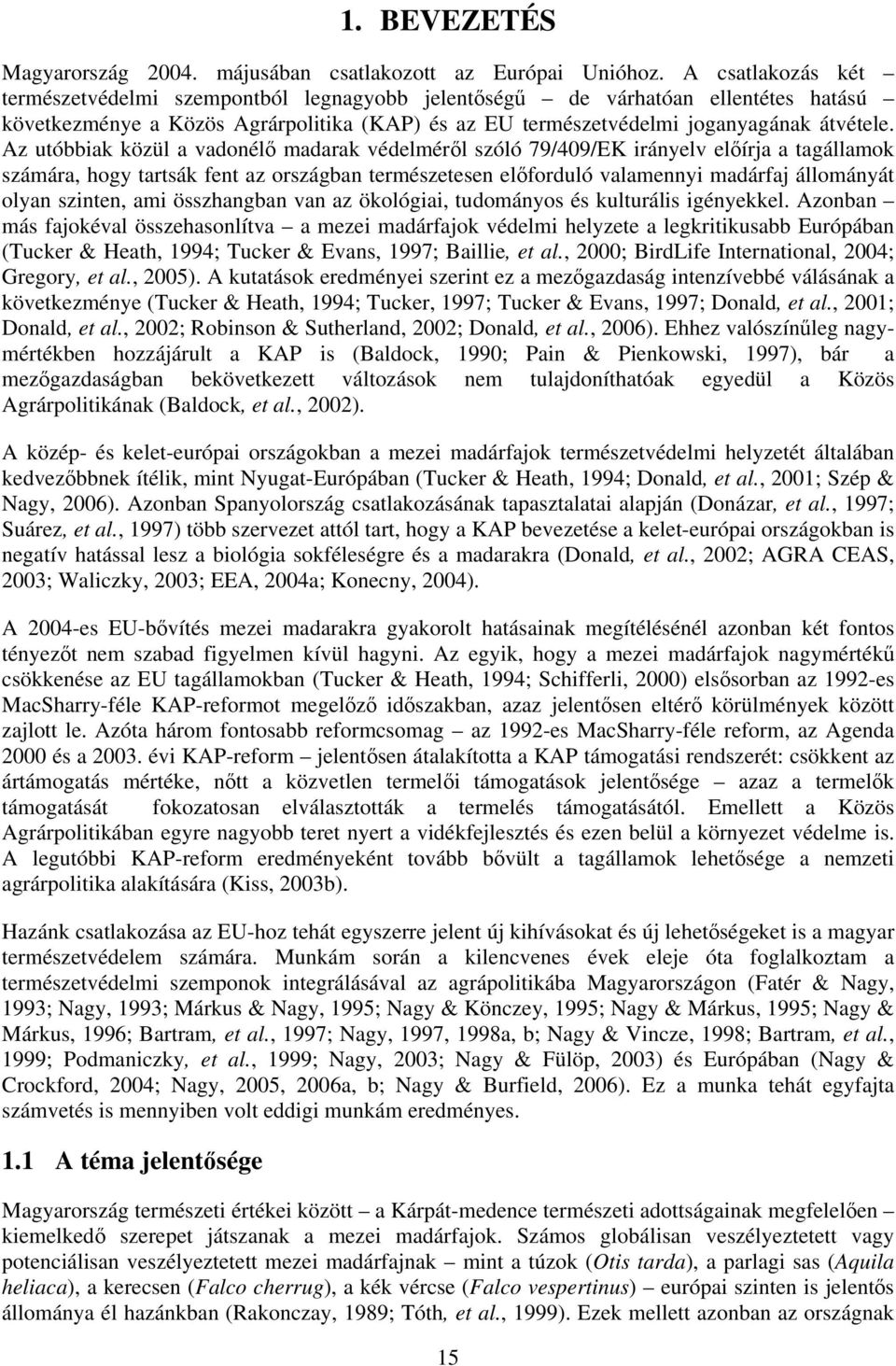 Az utóbbiak közül a vadonélı madarak védelmérıl szóló 79/409/EK irányelv elıírja a tagállamok számára, hogy tartsák fent az országban természetesen elıforduló valamennyi madárfaj állományát olyan