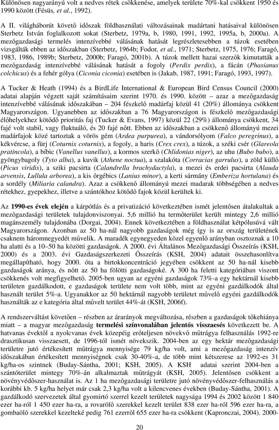 A mezıgazdasági termelés intenzívebbé válásának hatását legrészletesebben a túzok esetében vizsgálták ebben az idıszakban (Sterbetz, 1964b; Fodor, et al.