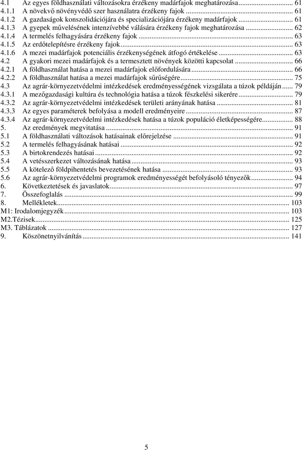 .. 63 4.2 A gyakori mezei madárfajok és a termesztett növények közötti kapcsolat... 66 4.2.1 A földhasználat hatása a mezei madárfajok elıfordulására... 66 4.2.2 A földhasználat hatása a mezei madárfajok sőrőségére.