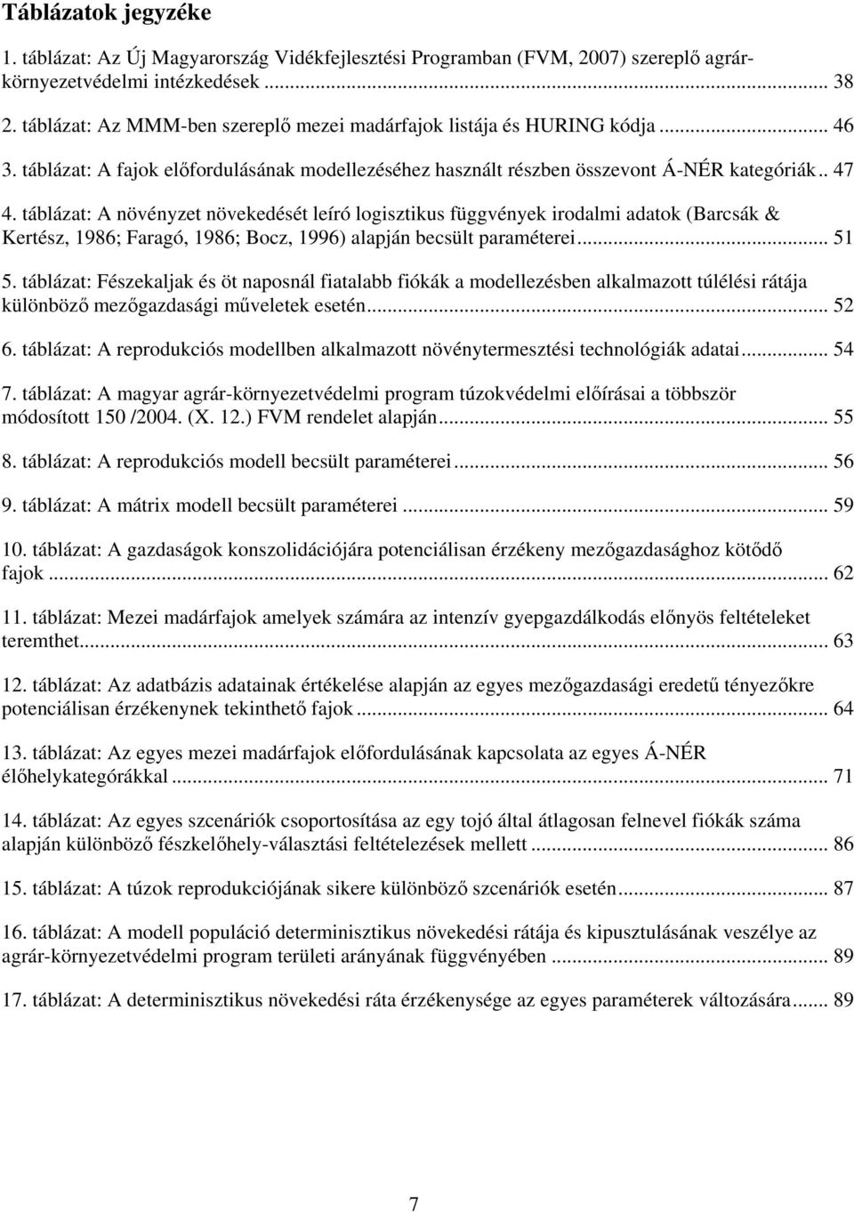 táblázat: A növényzet növekedését leíró logisztikus függvények irodalmi adatok (Barcsák & Kertész, 1986; Faragó, 1986; Bocz, 1996) alapján becsült paraméterei... 51 5.