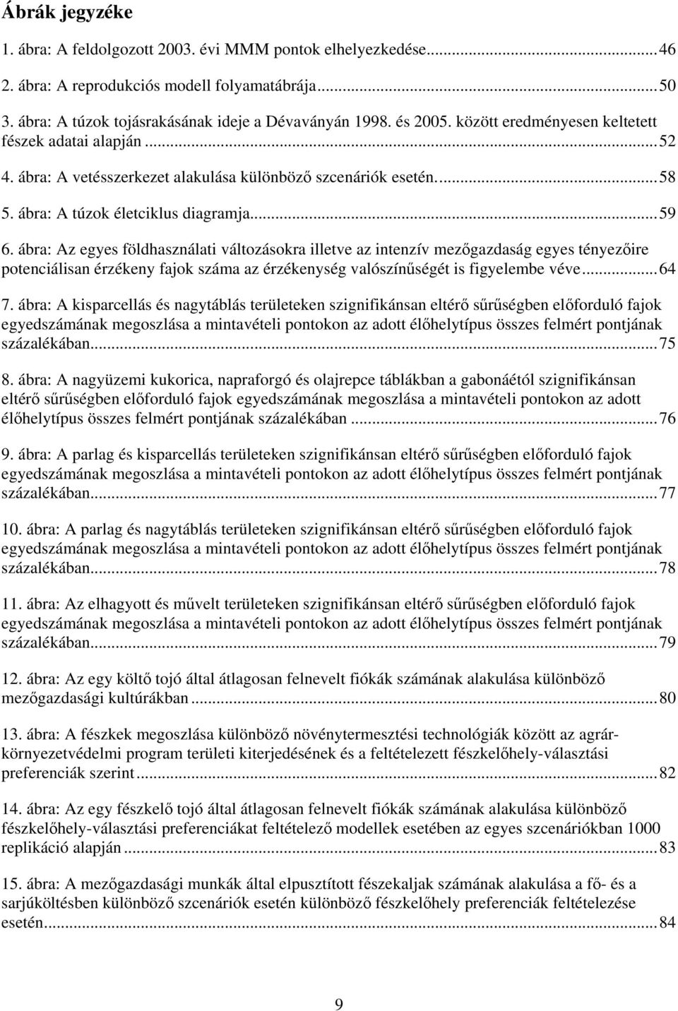 ábra: Az egyes földhasználati változásokra illetve az intenzív mezıgazdaság egyes tényezıire potenciálisan érzékeny fajok száma az érzékenység valószínőségét is figyelembe véve...64 7.