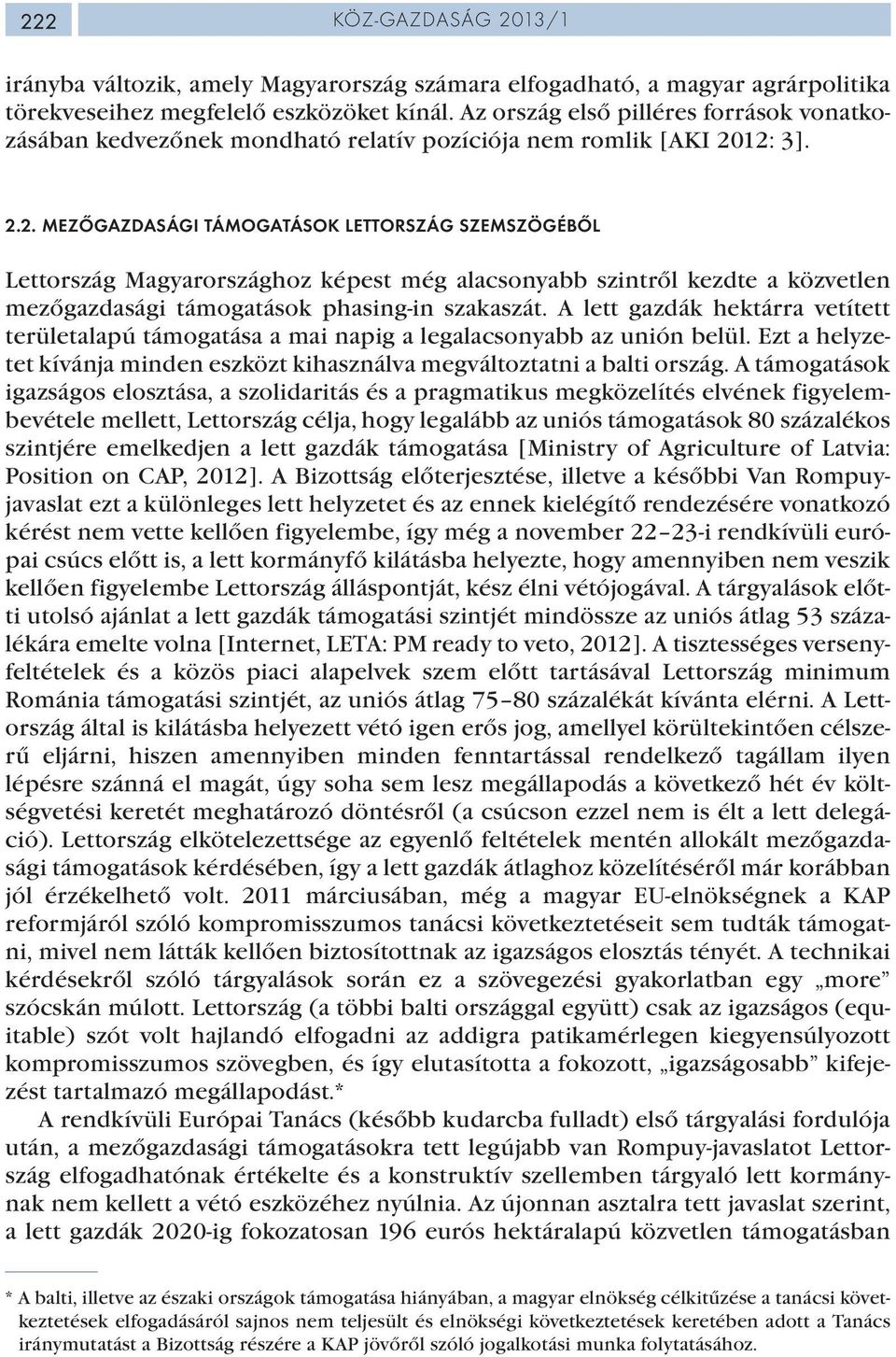 12: 3]. 2.2. MEZŐGAZDASÁGI TÁMOGATÁSOK LETTORSZÁG SZEMSZÖGÉBŐL Lettország Magyarországhoz képest még alacsonyabb szintről kezdte a közvetlen mezőgazdasági támogatások phasing-in szakaszát.