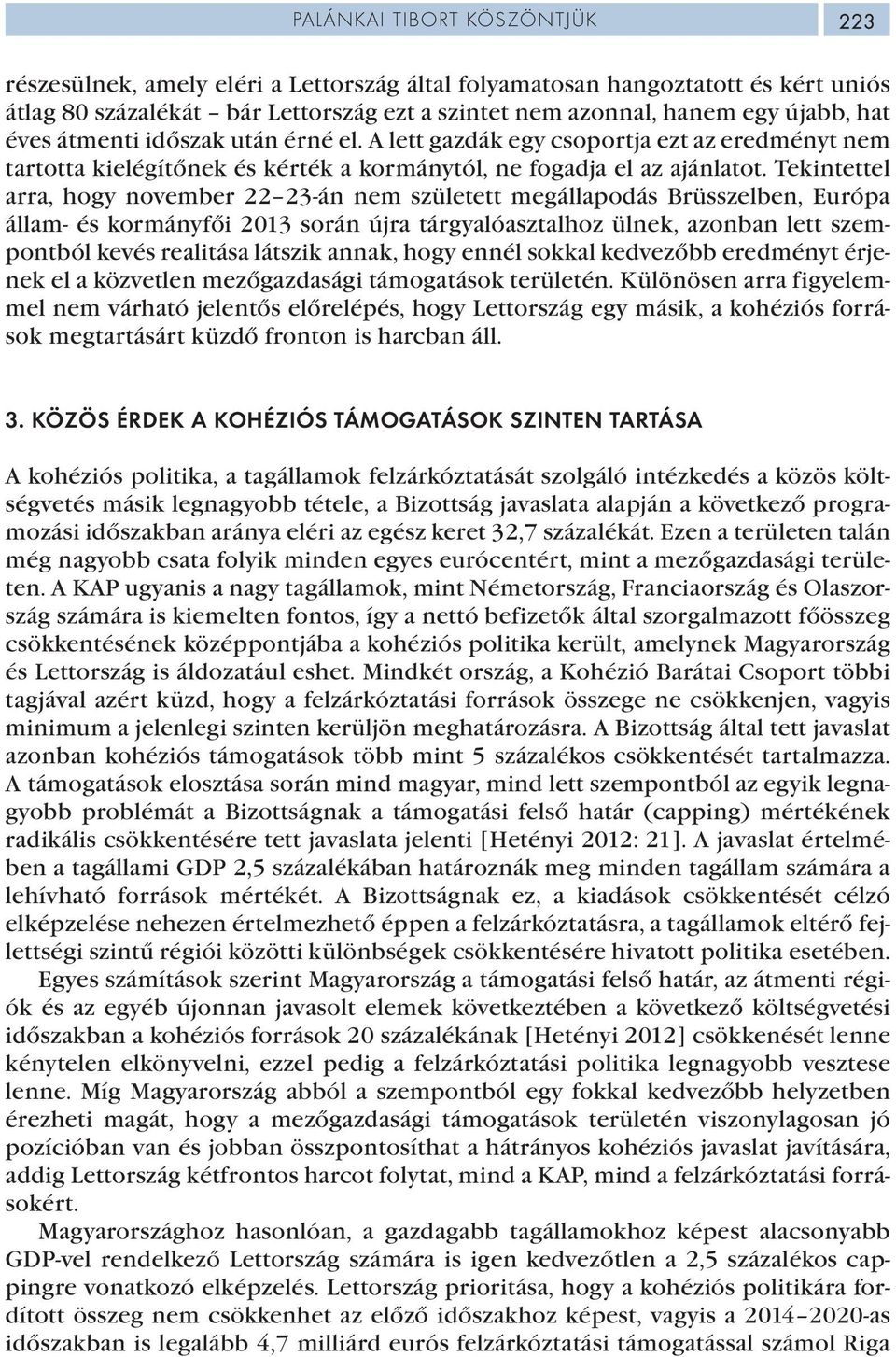 Tekintettel arra, hogy november 22 23-án nem született megállapodás Brüsszelben, Európa állam- és kormányfői 2013 során újra tárgyalóasztalhoz ülnek, azonban lett szempontból kevés realitása látszik