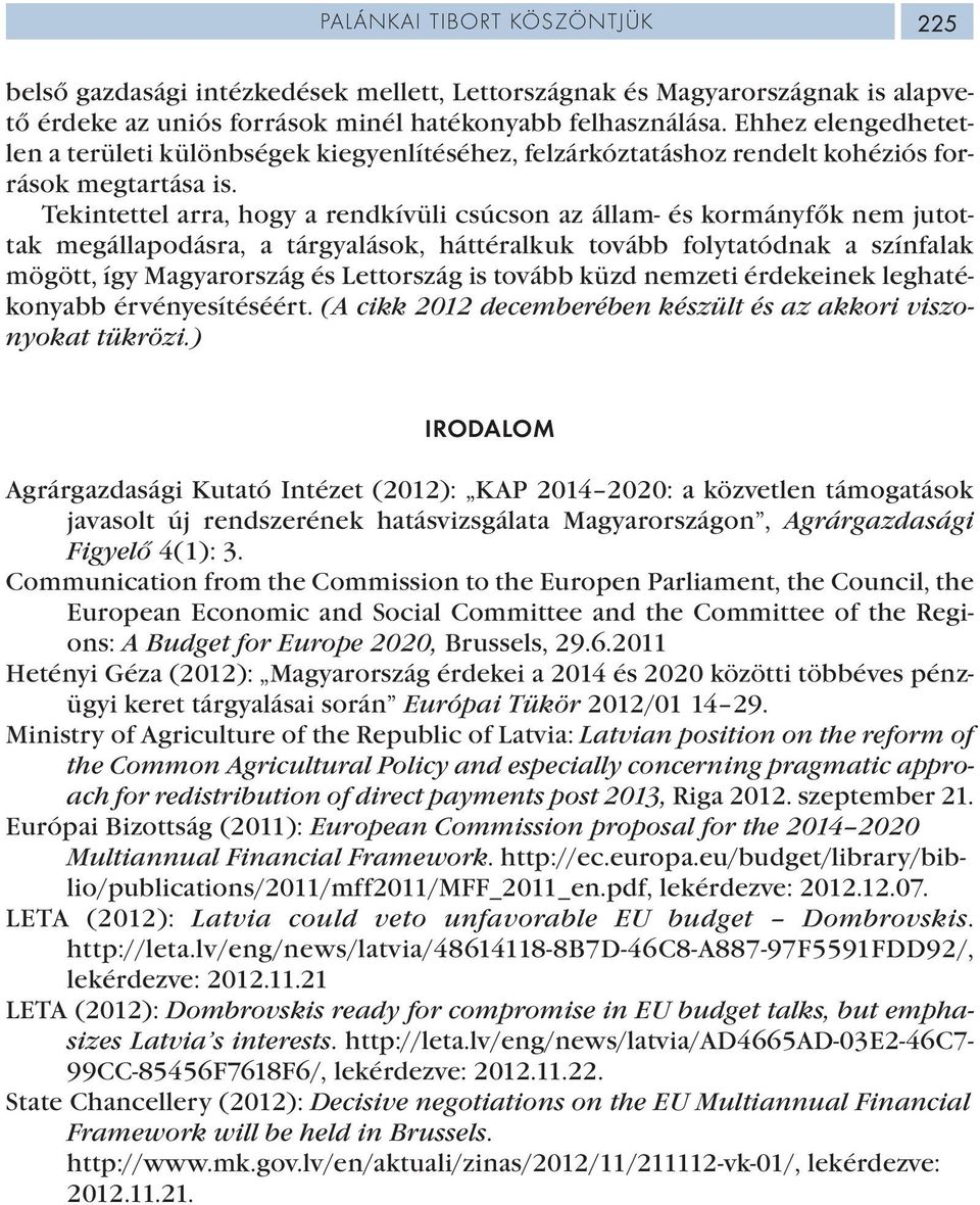 Tekintettel arra, hogy a rendkívüli csúcson az állam- és kormányfők nem jutottak megállapodásra, a tárgyalások, háttéralkuk tovább folytatódnak a színfalak mögött, így Magyarország és Lettország is