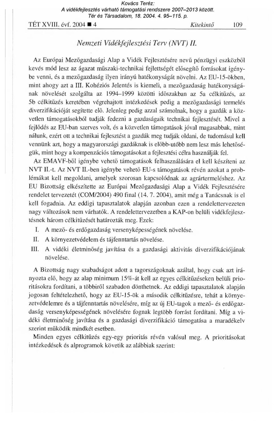 ősegítő forrásokat igénybe venni, és a mez őgazdaság ilyen irányú hatékonyságát növelni. Az EU-15-ökben, mint ahogy azt a III.