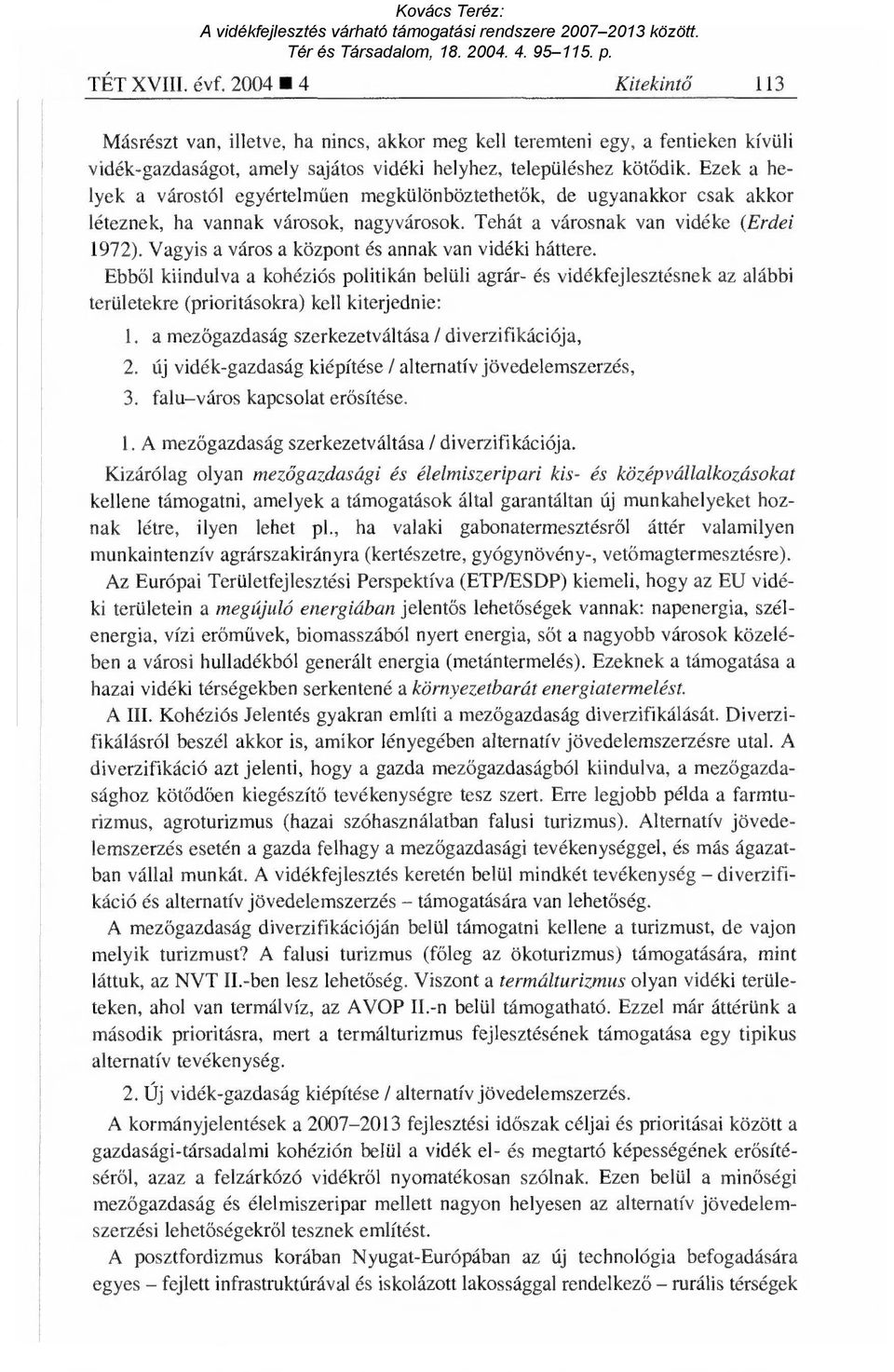 Vagyis a város a központ és annak van vidéki háttere. Ebből kiindulva a kohéziós politikán belüli agrár- és vidékfejlesztésnek az alábbi területekre (prioritásokra) kell kiterjednie: 1.