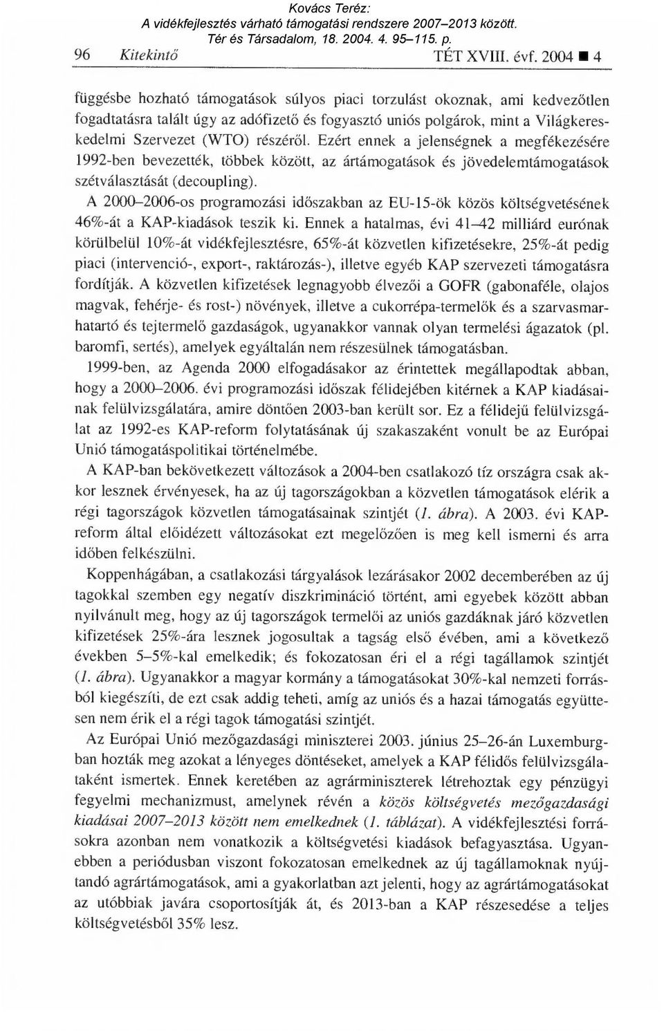 ől. Ezért ennek a jelenségnek a megfékezésére 1992-ben bevezették, többek között, az ártámogatások és jövedelemtámogatások szétválasztását (decoupling).