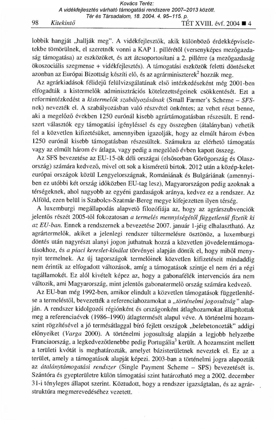 A támogatási eszközök feletti döntéseket azonban az Európai Bizottság készíti el ő, és az agrárminiszterek 2 hozzák meg.