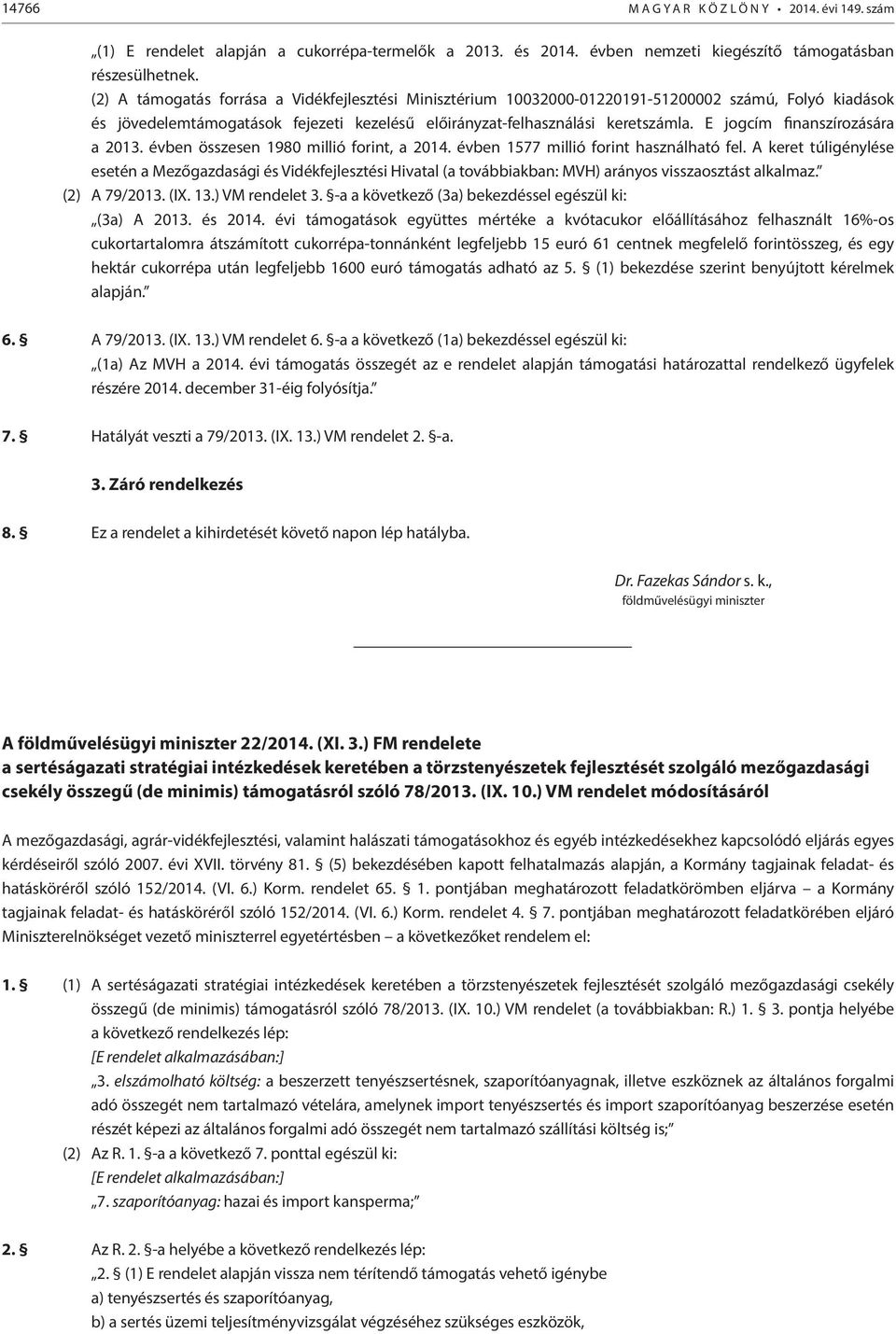 E jogcím finanszírozására a 2013. évben összesen 1980 millió forint, a 2014. évben 1577 millió forint használható fel.