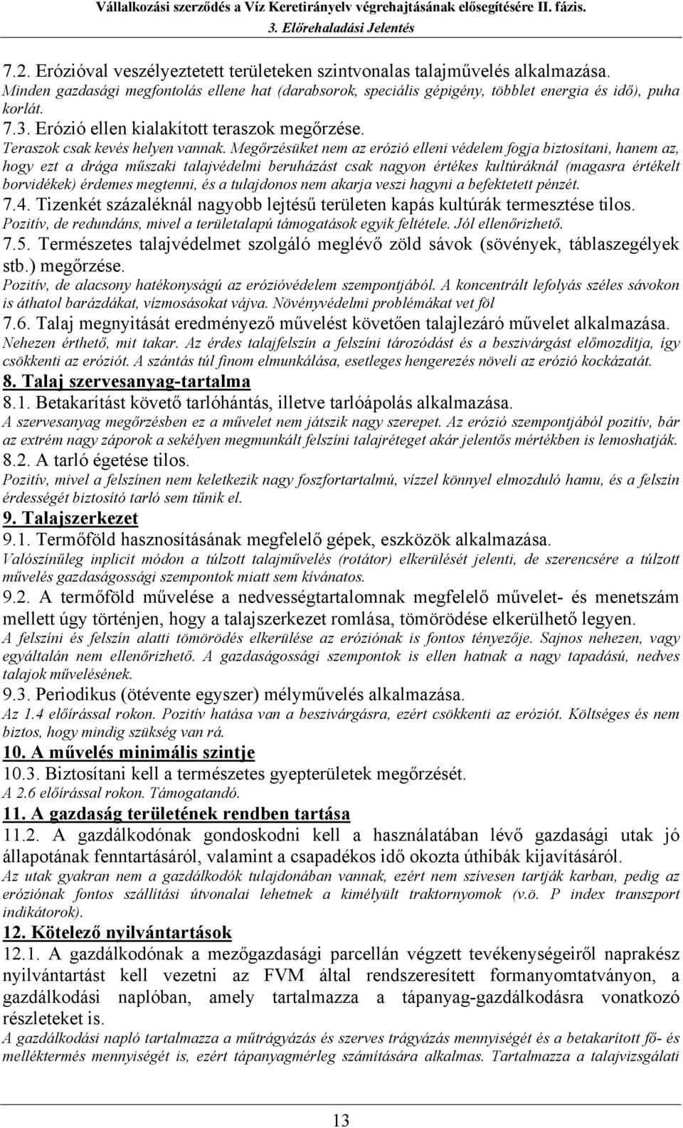 Megőrzésüket nem az erózió elleni védelem fogja biztosítani, hanem az, hogy ezt a drága műszaki talajvédelmi beruházást csak nagyon értékes kultúráknál (magasra értékelt borvidékek) érdemes megtenni,