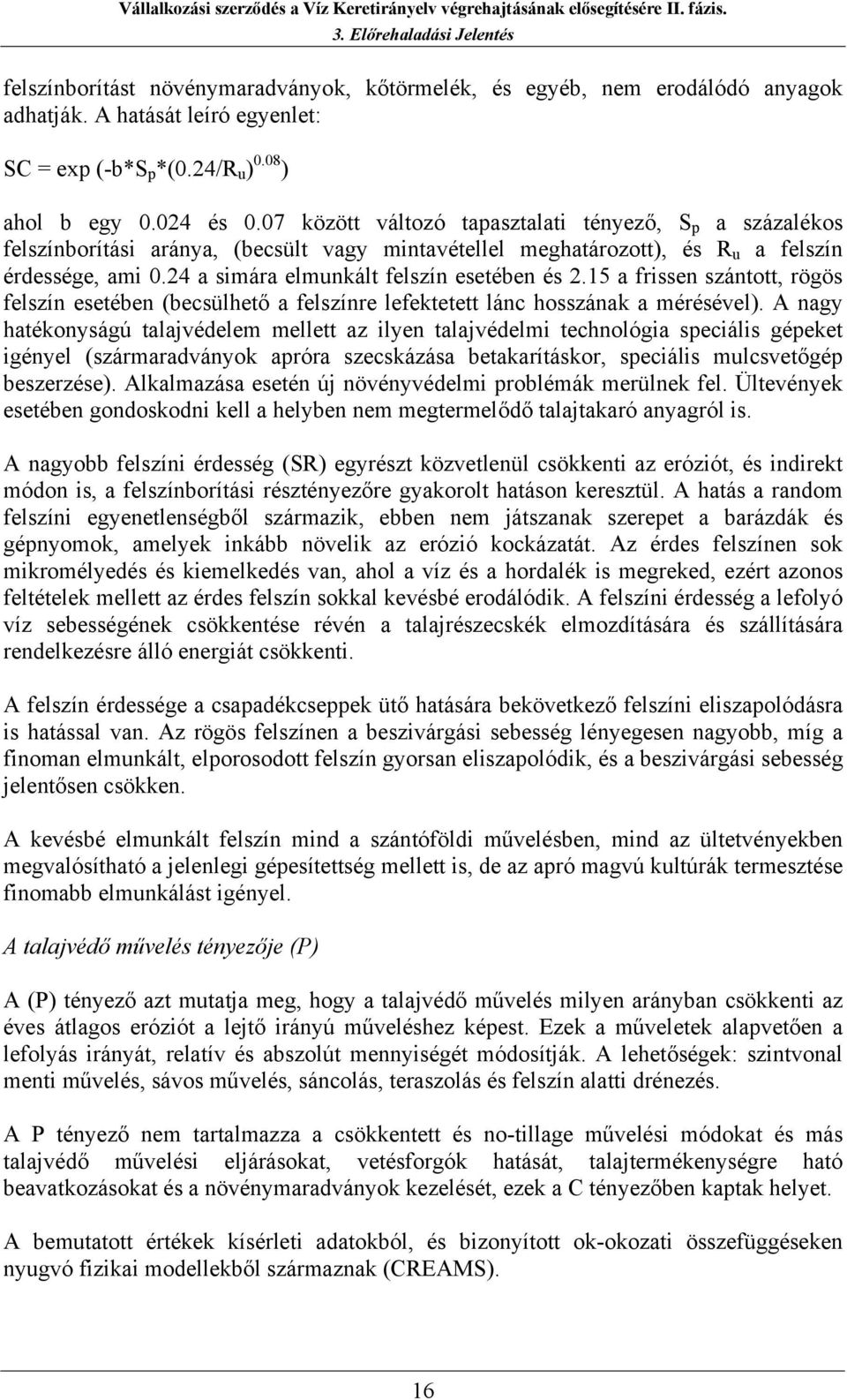 24 a simára elmunkált felszín esetében és 2.15 a frissen szántott, rögös felszín esetében (becsülhető a felszínre lefektetett lánc hosszának a mérésével).