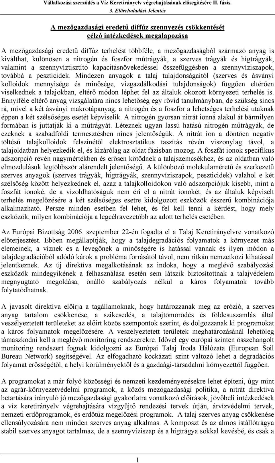 Mindezen anyagok a talaj tulajdonságaitól (szerves és ásványi kolloidok mennyisége és minősége, vízgazdálkodási tulajdonságok) függően eltérően viselkednek a talajokban, eltérő módon léphet fel az