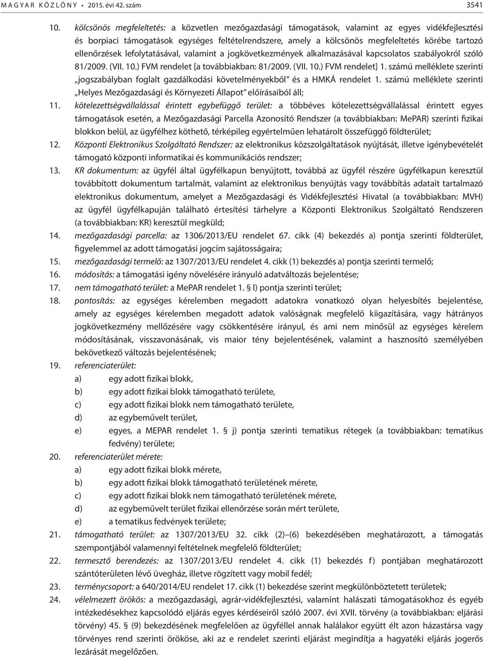 ellenőrzések lefolytatásával, valamint a jogkövetkezmények alkalmazásával kapcsolatos szabályokról szóló 81/2009. (VII. 10.) FVM rendelet [a továbbiakban: 81/2009. (VII. 10.) FVM rendelet] 1.