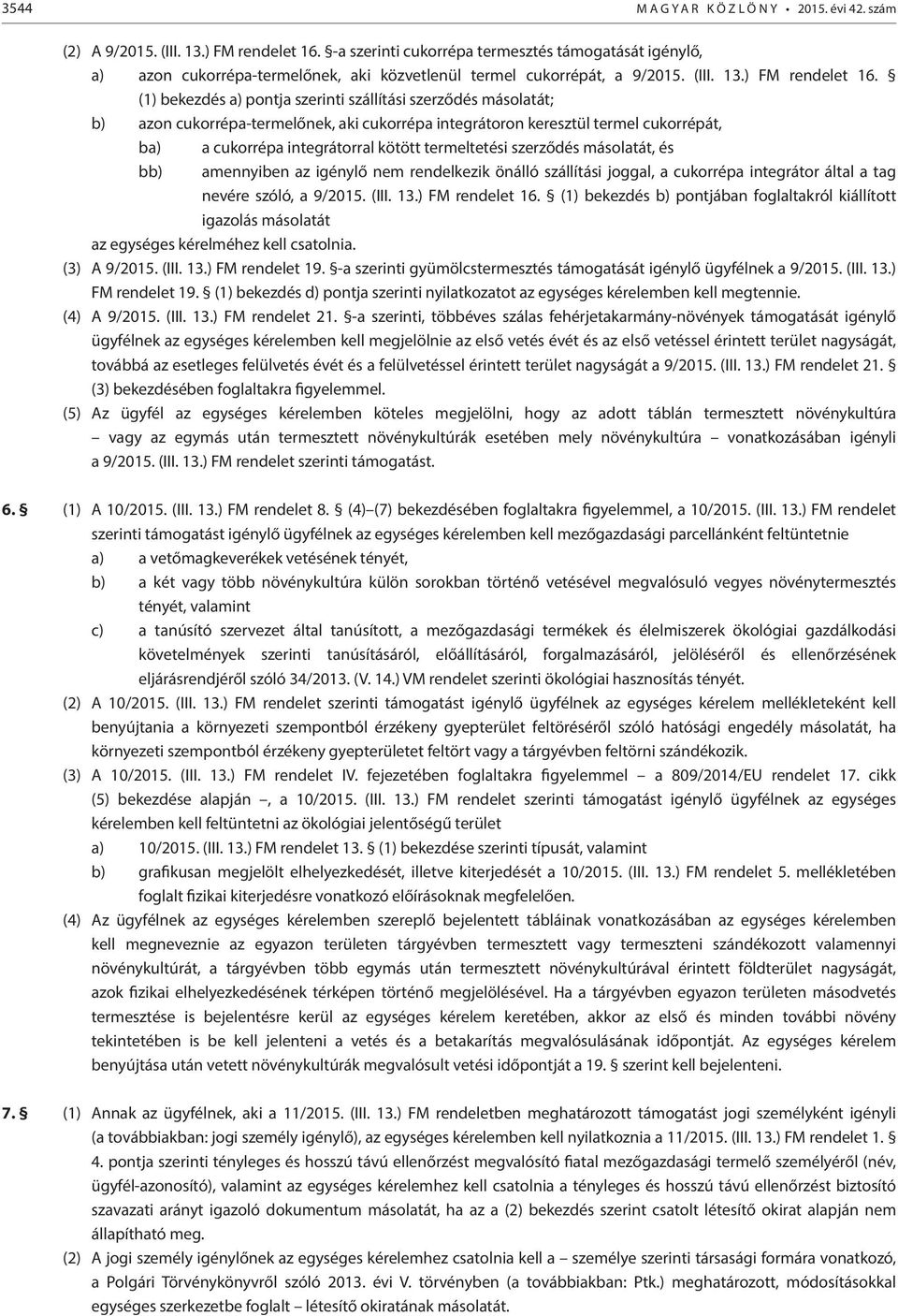 (1) bekezdés a) pontja szerinti szállítási szerződés másolatát; b) azon cukorrépa-termelőnek, aki cukorrépa integrátoron keresztül termel cukorrépát, ba) a cukorrépa integrátorral kötött termeltetési