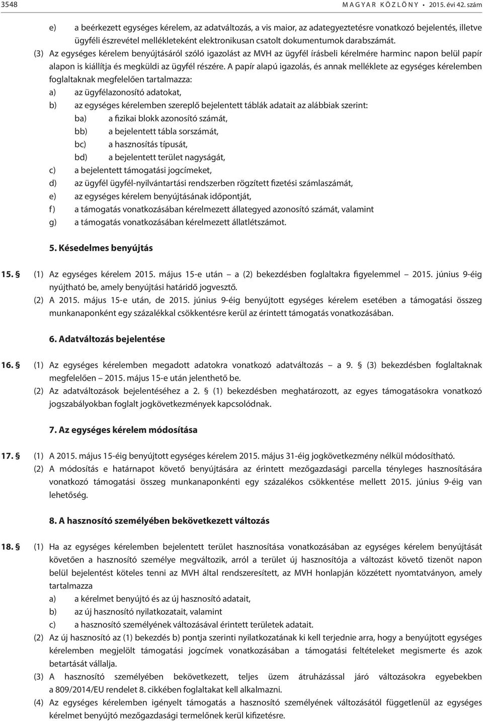 darabszámát. (3) Az egységes kérelem benyújtásáról szóló igazolást az MVH az ügyfél írásbeli kérelmére harminc napon belül papír alapon is kiállítja és megküldi az ügyfél részére.