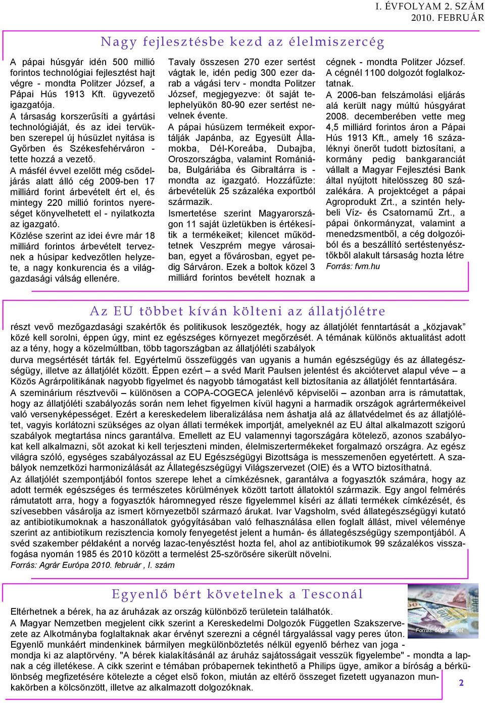 A másfél évvel ezelıtt még csıdeljárás alatt álló cég 2009-ben 17 milliárd forint árbevételt ért el, és mintegy 220 millió forintos nyereséget könyvelhetett el - nyilatkozta az igazgató.